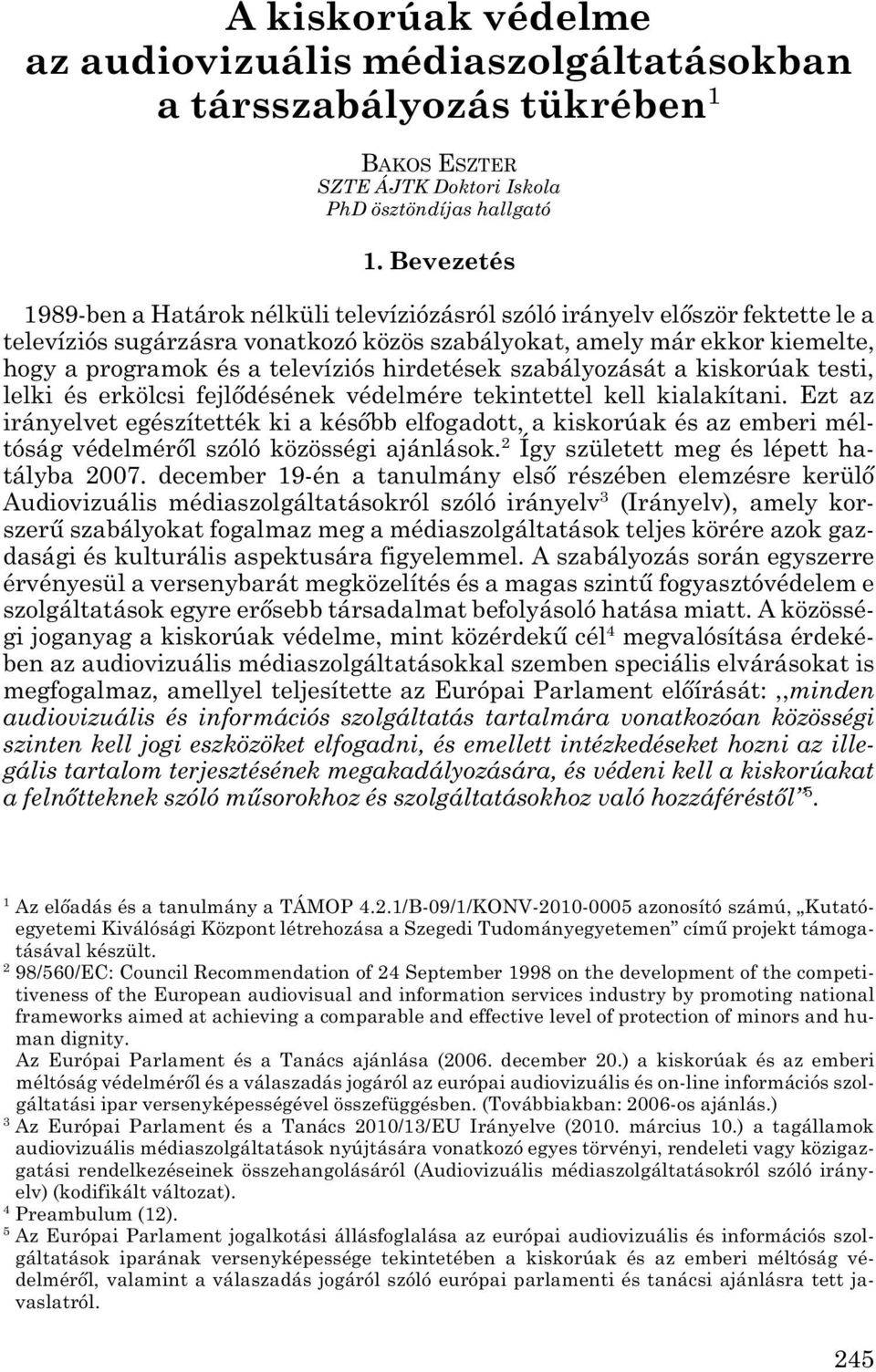 hirdetések szabályozását a kiskorúak testi, lelki és erkölcsi fejlődésének védelmére tekintettel kell kialakítani.