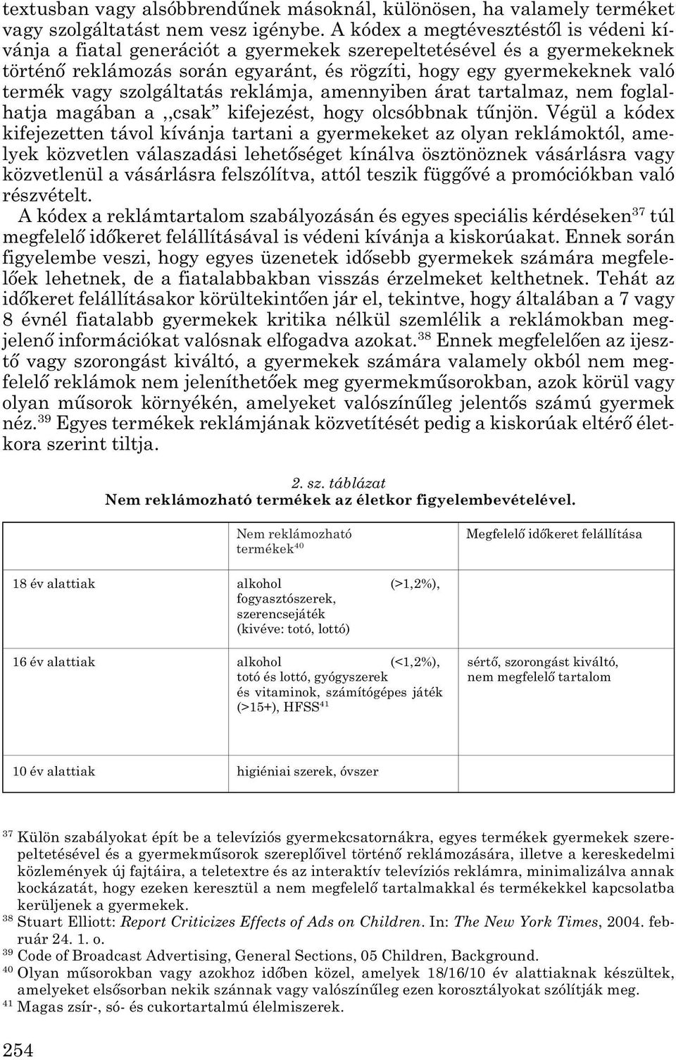 vagy szolgáltatás reklámja, amennyiben árat tartalmaz, nem foglalhatja magában a,,csak kifejezést, hogy olcsóbbnak tűnjön.