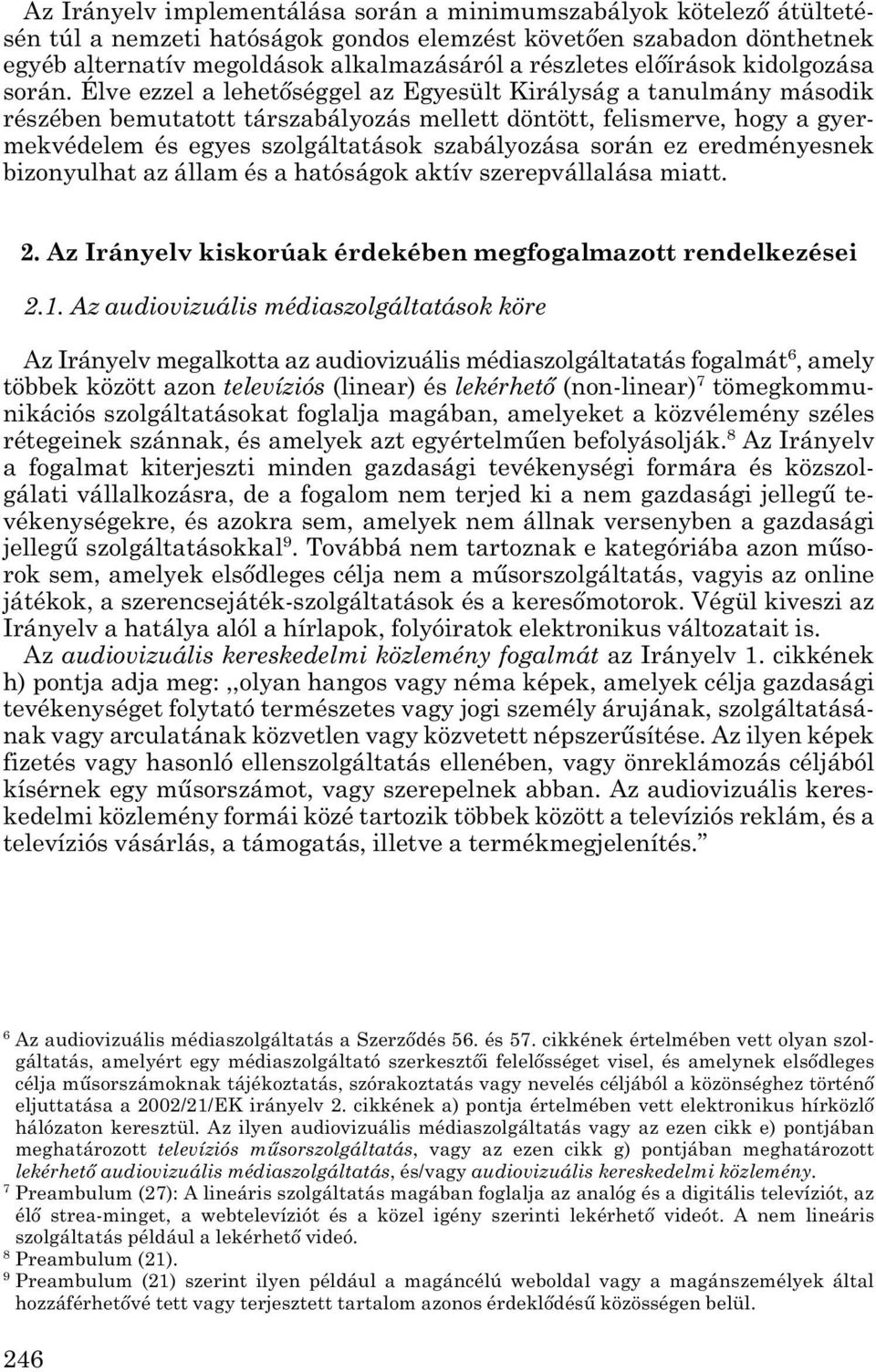 Élve ezzel a lehetőséggel az Egyesült Királyság a tanulmány második részében bemutatott társzabályozás mellett döntött, felismerve, hogy a gyer - mekvédelem és egyes szolgáltatások szabályozása során