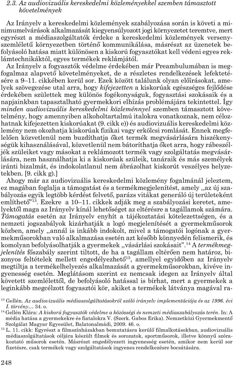 folyásoló hatása miatt különösen a kiskorú fogyasztókat kell védeni egyes rek - lámtechnikáktól, egyes termékek reklámjától.