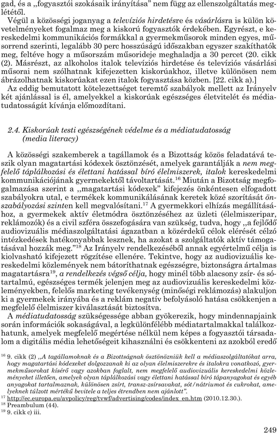 Egyrészt, e ke - reskedelmi kommunikációs formákkal a gyermekműsorok minden egyes, mű - sorrend szerinti, legalább 30 perc hosszúságú időszakban egyszer szakíthatók meg, feltéve hogy a műsorszám