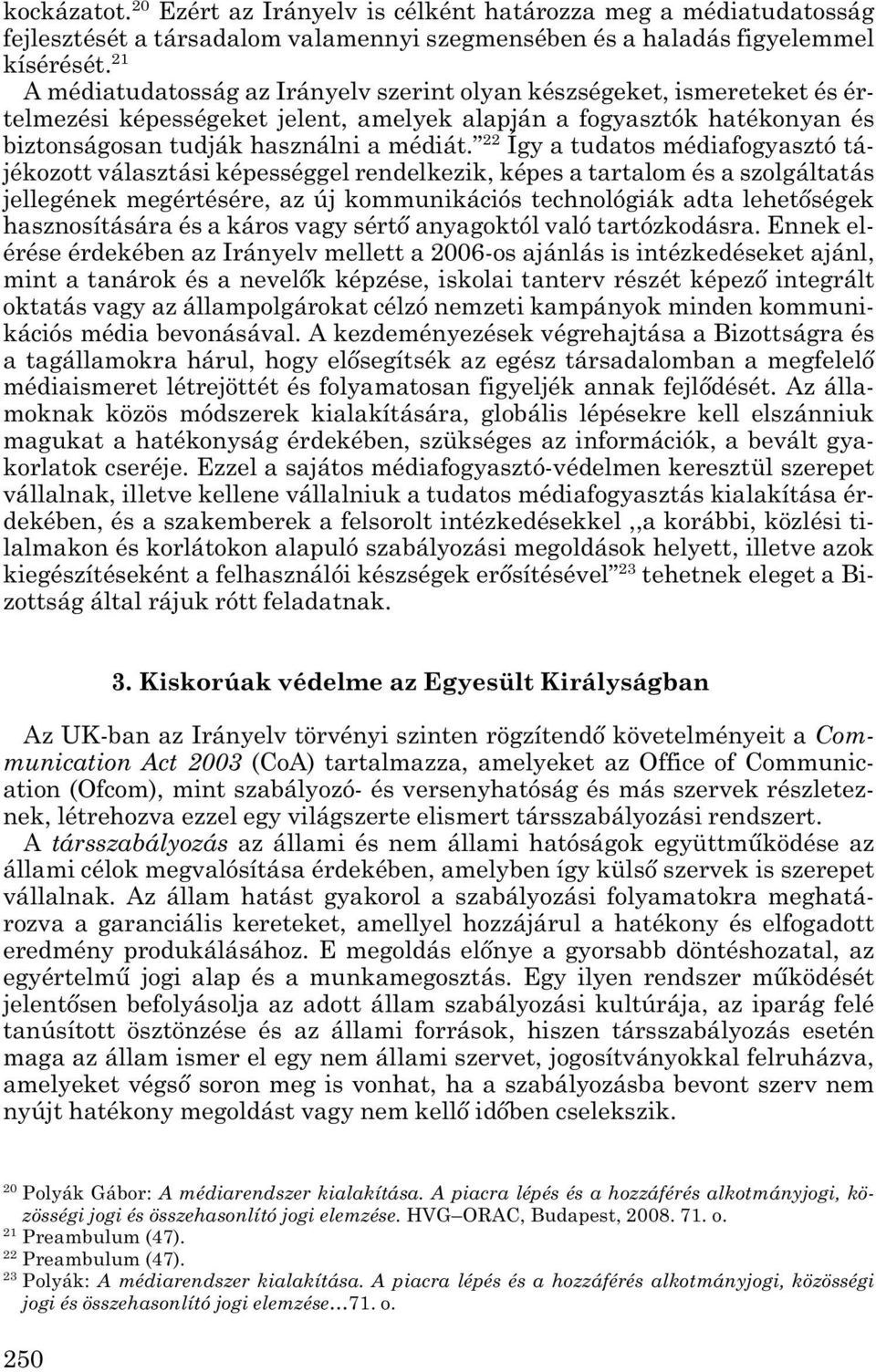 22 Így a tudatos médiafogyasztó tá - jékozott választási képességgel rendelkezik, képes a tartalom és a szolgáltatás jellegének megértésére, az új kommunikációs technológiák adta lehetőségek