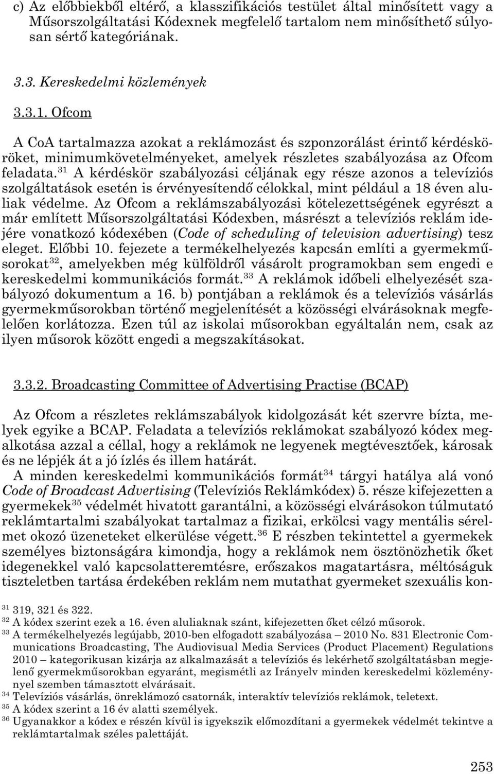 31 A kérdéskör szabályozási céljának egy része azonos a televíziós szol gáltatások esetén is érvényesítendő célokkal, mint például a 18 éven alu - liak védelme.