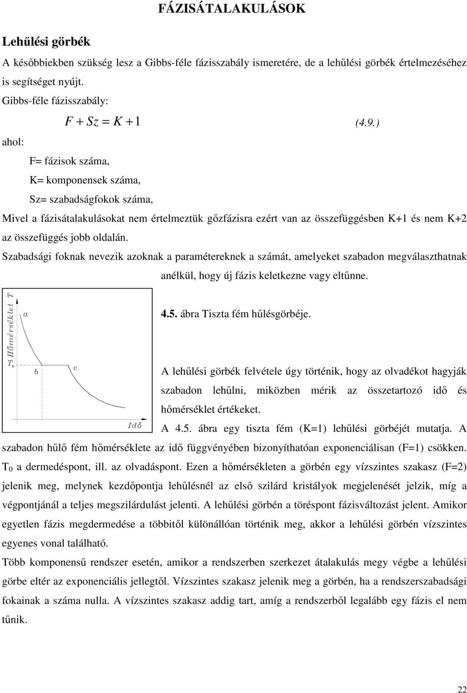 oldalán. Szabadsági foknak nevezik azoknak a paramétereknek a számát, amelyeket szabadon megválaszthatnak anélkül, hogy új fázis keletkezne vagy eltűnne. 4.5. ábra Tiszta fém hűlésgörbéje.