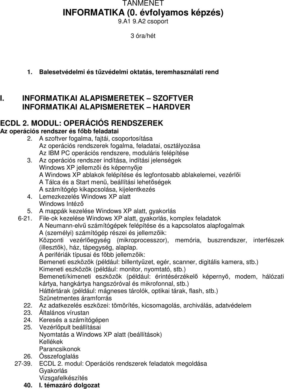 A szoftver fogalma, fajtái, csoportosítása Az operációs rendszerek fogalma, feladatai, osztályozása Az IBM PC operációs rendszere, moduláris felépítése 3.