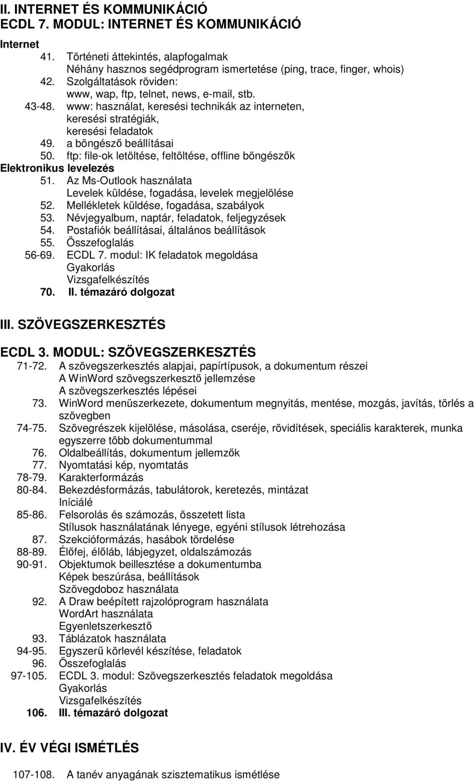 ftp: file-ok letöltése, feltöltése, offline böngészők Elektronikus levelezés 51. Az Ms-Outlook használata Levelek küldése, fogadása, levelek megjelölése 52.