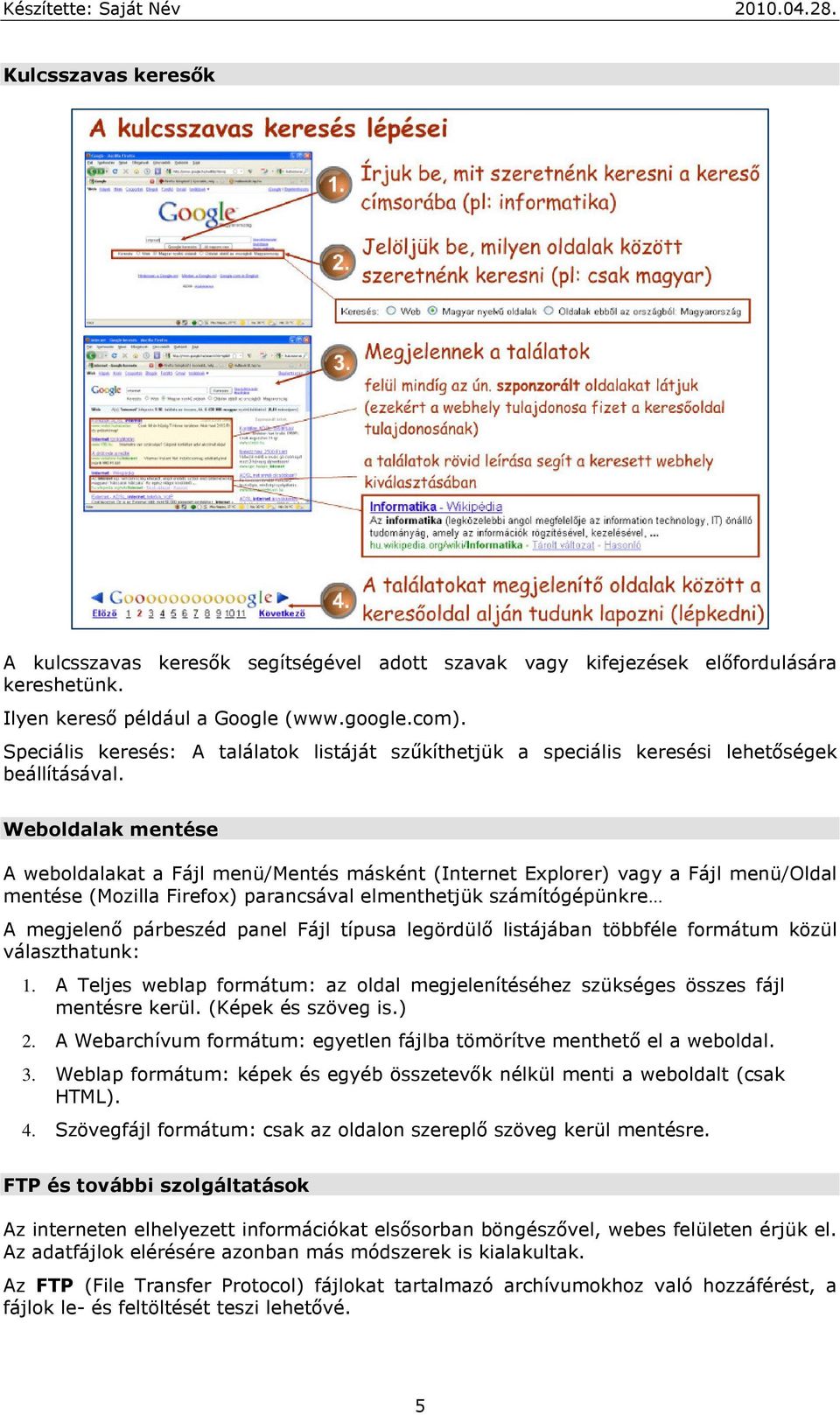 Weboldalak mentése A weboldalakat a Fájl menü/mentés másként (Internet Explorer) vagy a Fájl menü/oldal mentése (Mozilla Firefox) parancsával elmenthetjük számítógépünkre A megjelenő párbeszéd panel