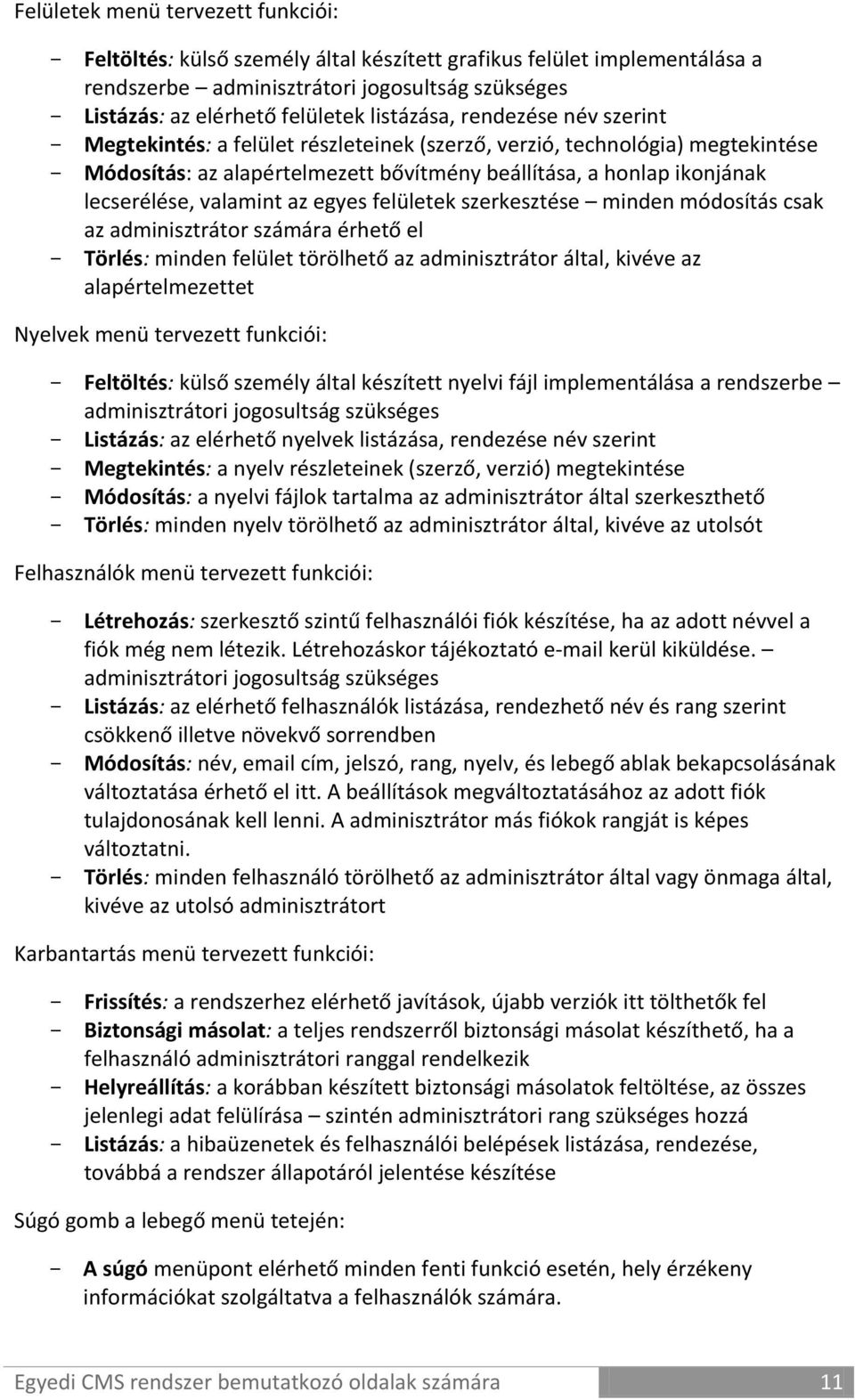 valamint az egyes felületek szerkesztése minden módosítás csak az adminisztrátor számára érhető el Törlés: minden felület törölhető az adminisztrátor által, kivéve az alapértelmezettet Nyelvek menü