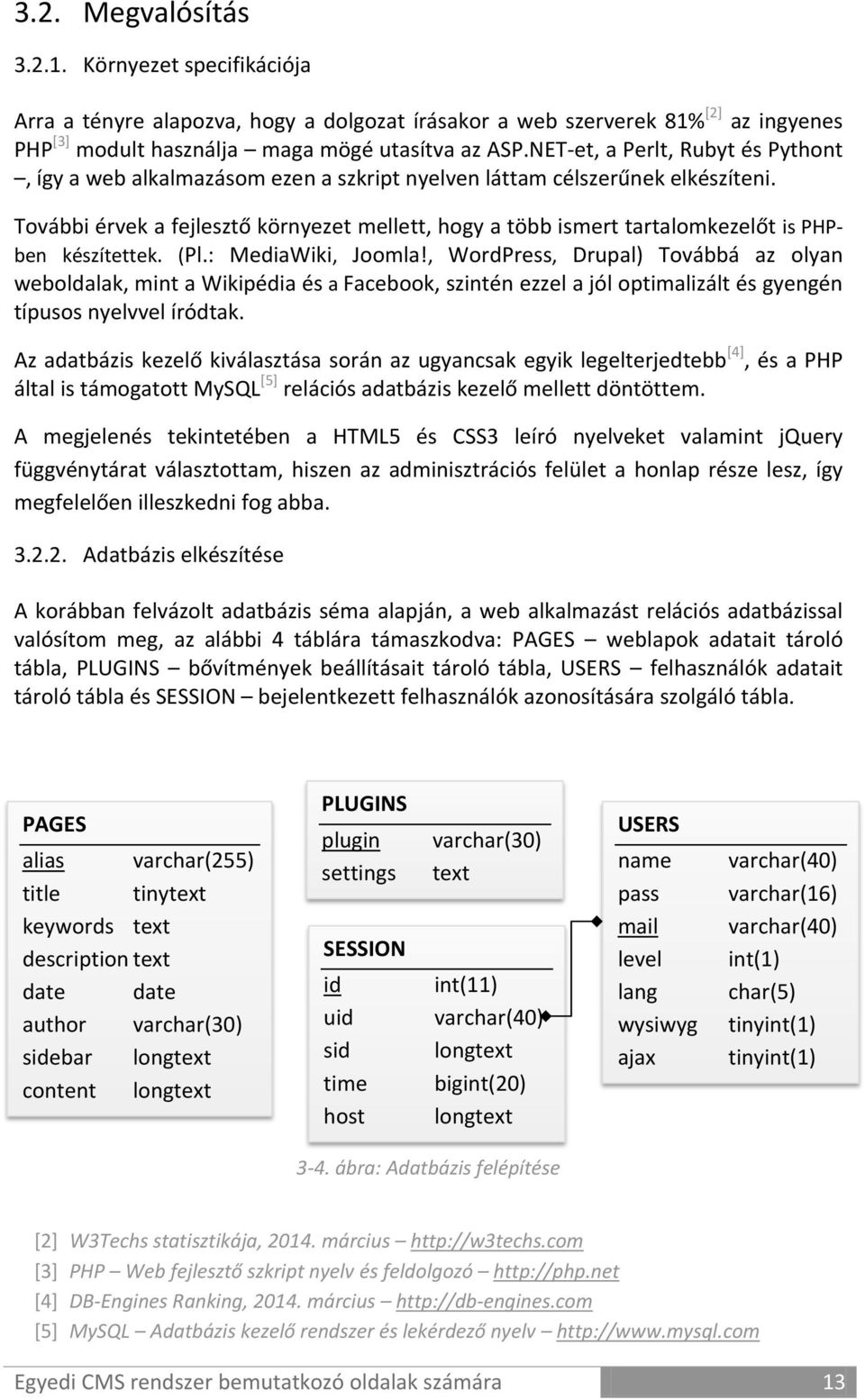 További érvek a fejlesztő környezet mellett, hogy a több ismert tartalomkezelőt is PHPben készítettek. (Pl.: MediaWiki, Joomla!