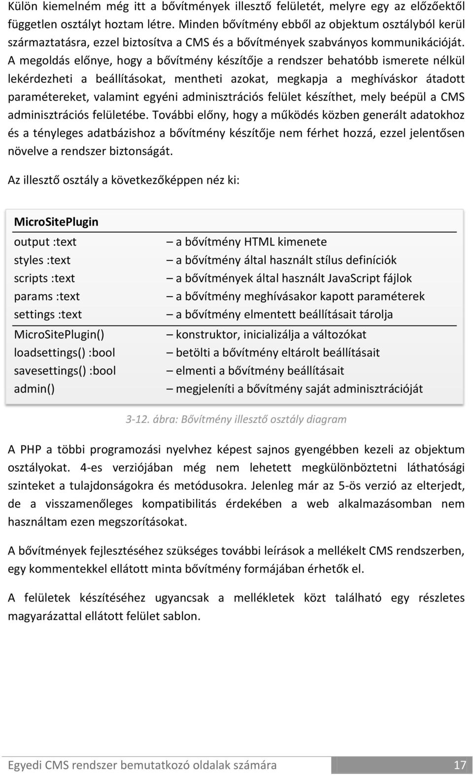 A megoldás előnye, hogy a bővítmény készítője a rendszer behatóbb ismerete nélkül lekérdezheti a beállításokat, mentheti azokat, megkapja a meghíváskor átadott paramétereket, valamint egyéni