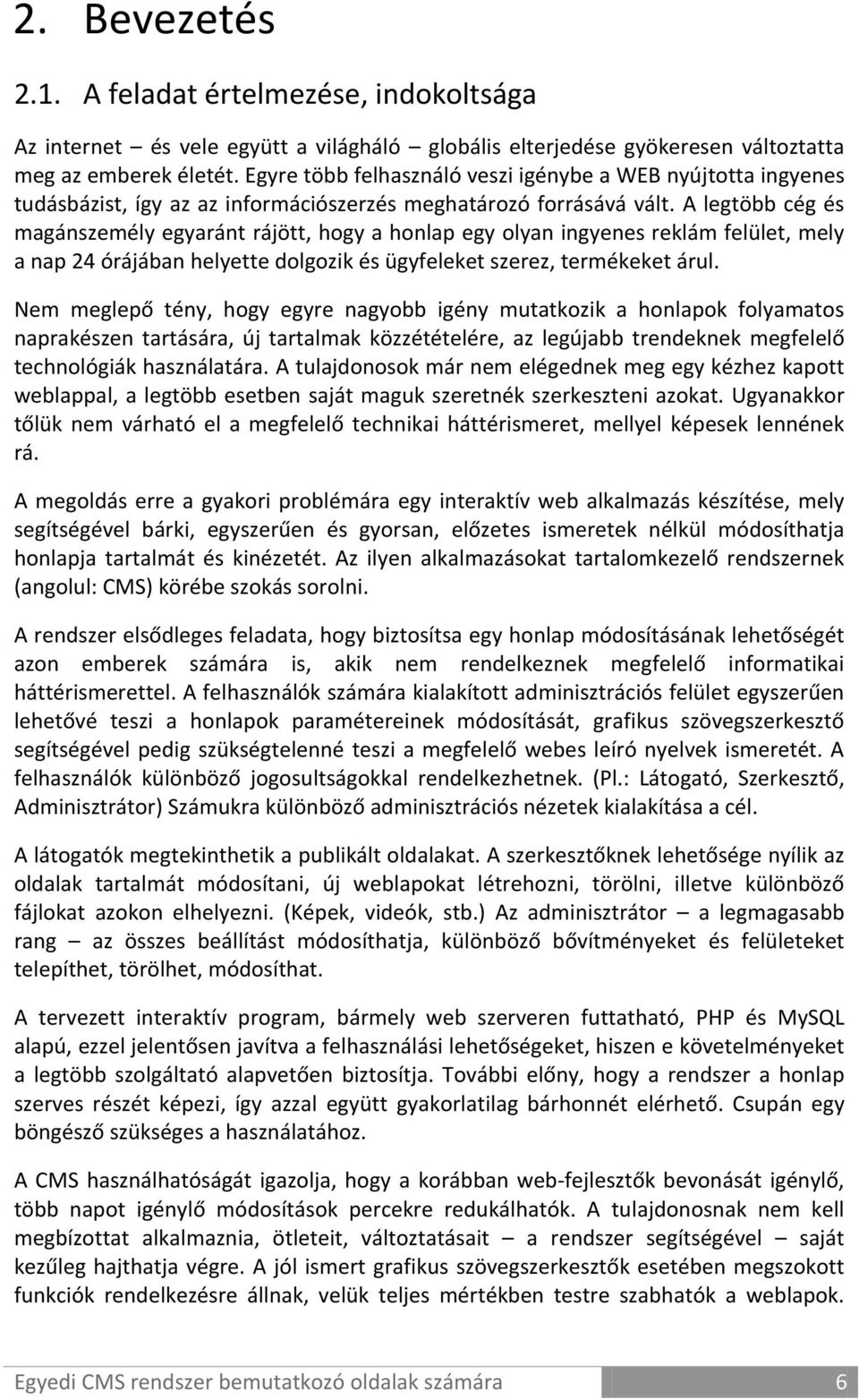 A legtöbb cég és magánszemély egyaránt rájött, hogy a honlap egy olyan ingyenes reklám felület, mely a nap 24 órájában helyette dolgozik és ügyfeleket szerez, termékeket árul.