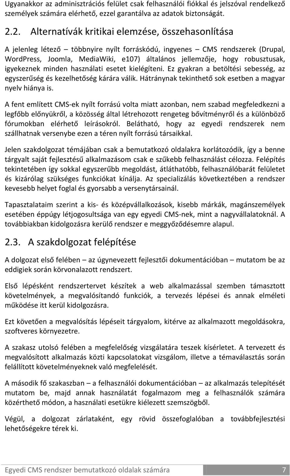 robusztusak, igyekeznek minden használati esetet kielégíteni. Ez gyakran a betöltési sebesség, az egyszerűség és kezelhetőség kárára válik. Hátránynak tekinthető sok esetben a magyar nyelv hiánya is.