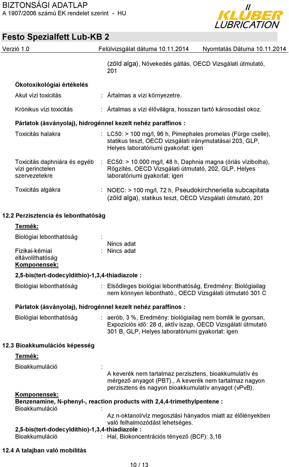 Párlatok (ásványolaj), hidrogénnel kezelt nehéz paraffinos : Toxicitás halakra : LC50: > 100 mg/l, 96 h, Pimephales promelas (Fürge cselle), statikus teszt, OECD vizsgálati iránymutatásai 203, GLP,