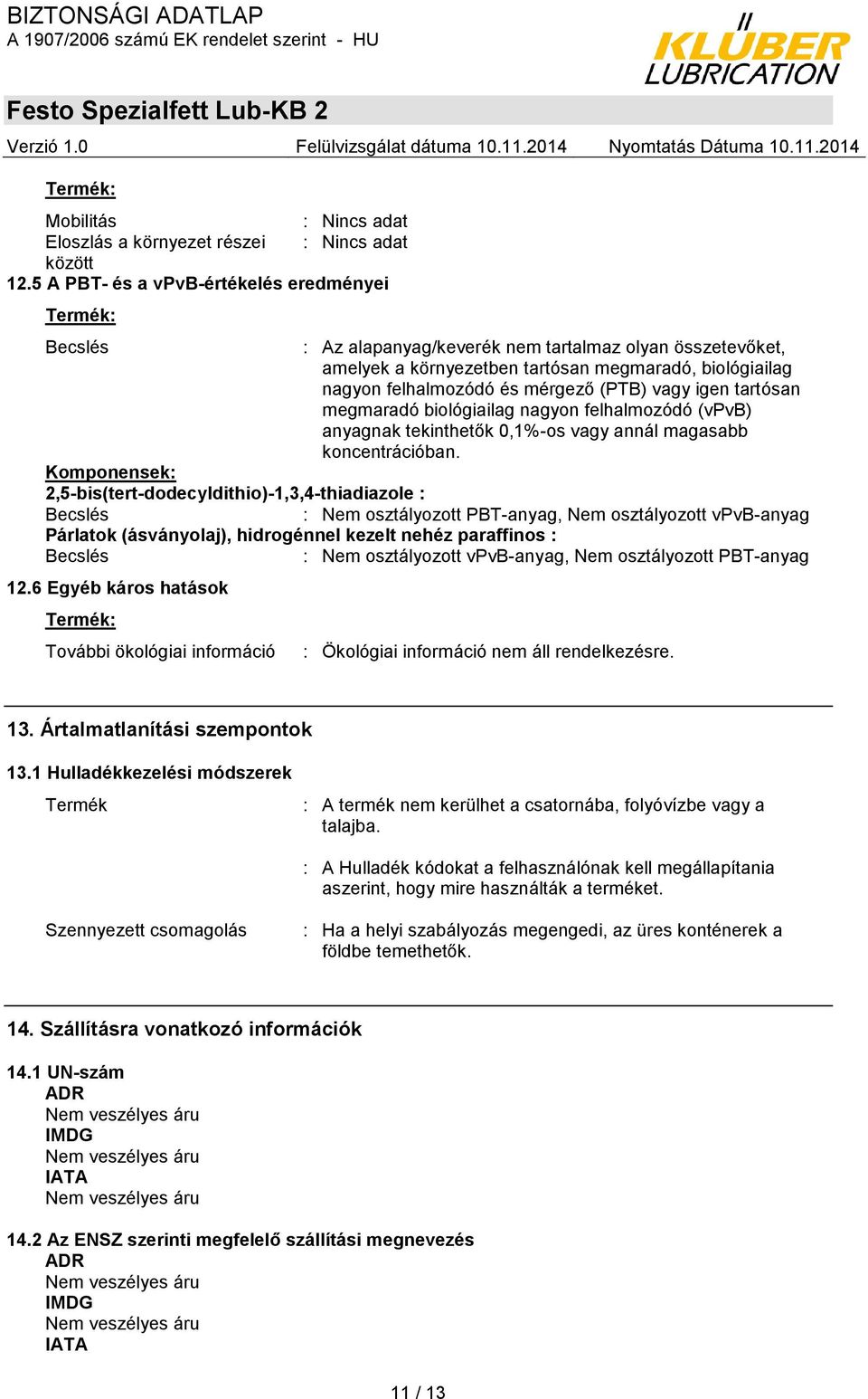 (PTB) vagy igen tartósan megmaradó biológiailag nagyon felhalmozódó (vpvb) anyagnak tekinthetők 0,1%-os vagy annál magasabb koncentrációban.