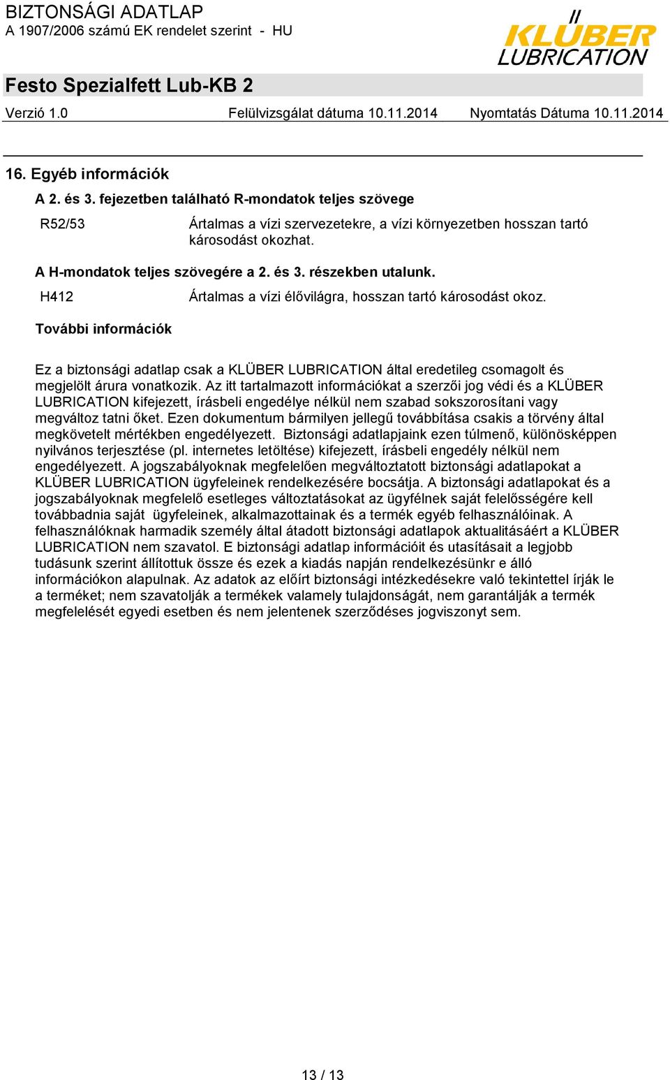 Ez a biztonsági adatlap csak a KLÜBER LUBRICATION által eredetileg csomagolt és megjelölt árura vonatkozik.