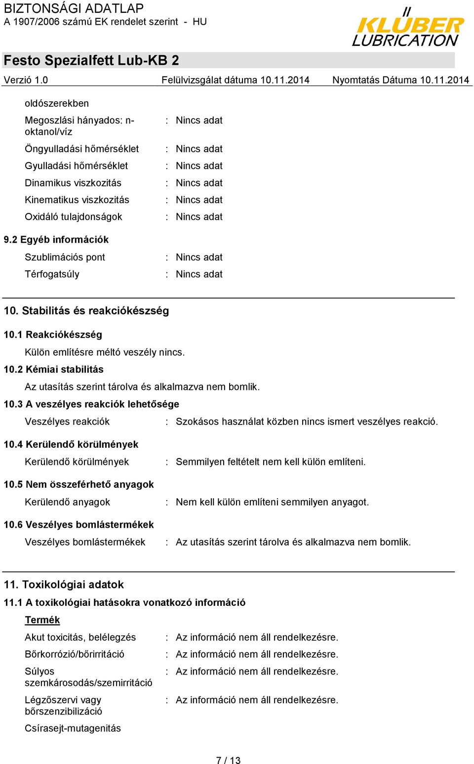 10.3 A veszélyes reakciók lehetősége Veszélyes reakciók : Szokásos használat közben nincs ismert veszélyes reakció. 10.4 Kerülendő körülmények Kerülendő körülmények 10.