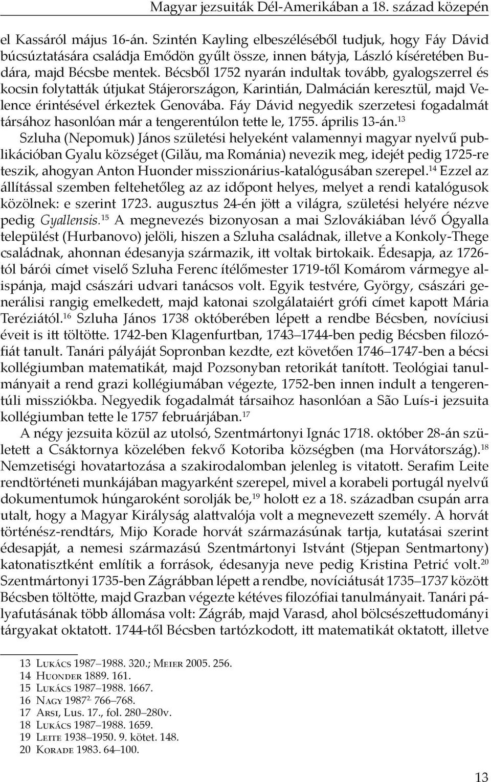 Bécsből 1752 nyarán indultak tovább, gyalogszerrel és kocsin folytatták útjukat Stájerországon, Karintián, Dalmácián keresztül, majd Velence érintésével érkeztek Genovába.