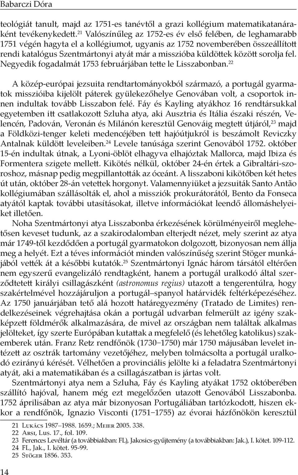 küldöttek között sorolja fel. Negyedik fogadalmát 1753 februárjában tette le Lisszabonban.