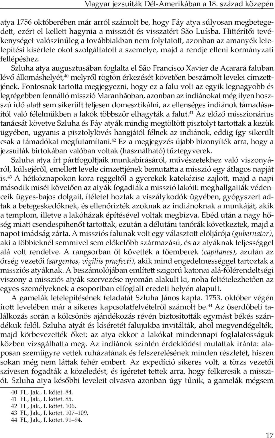 Szluha atya augusztusában foglalta el São Francisco Xavier de Acarará faluban lévő állomáshelyét, 40 melyről rögtön érkezését követően beszámolt levelei címzettjének.