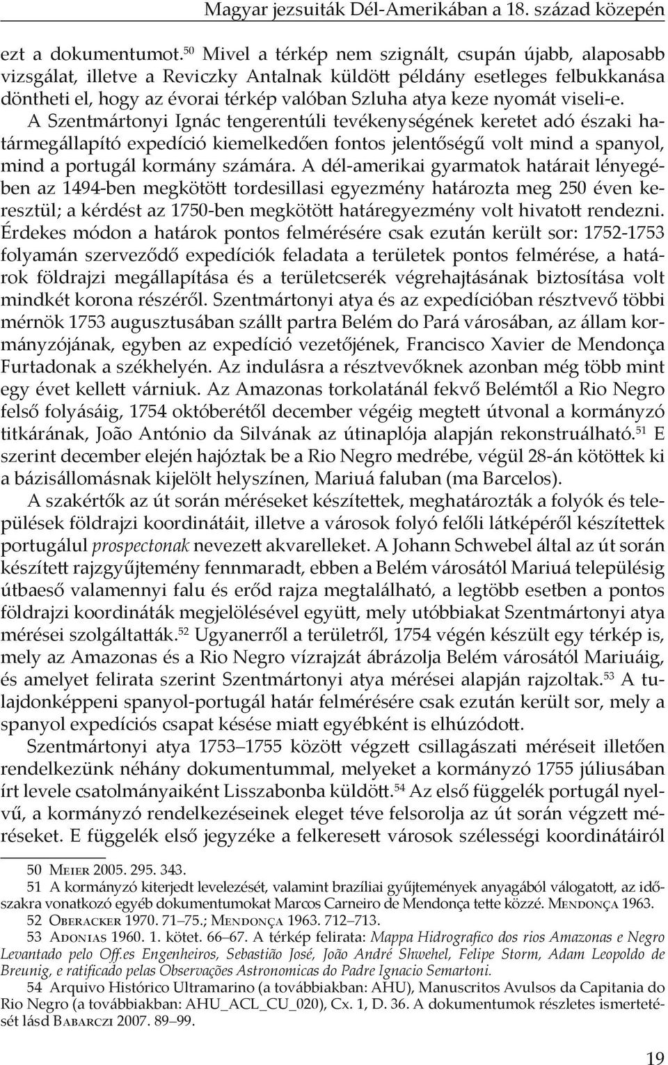 nyomát viseli-e. A Szentmártonyi Ignác tengerentúli tevékenységének keretet adó északi határmegállapító expedíció kiemelkedően fontos jelentőségű volt mind a spanyol, mind a portugál kormány számára.