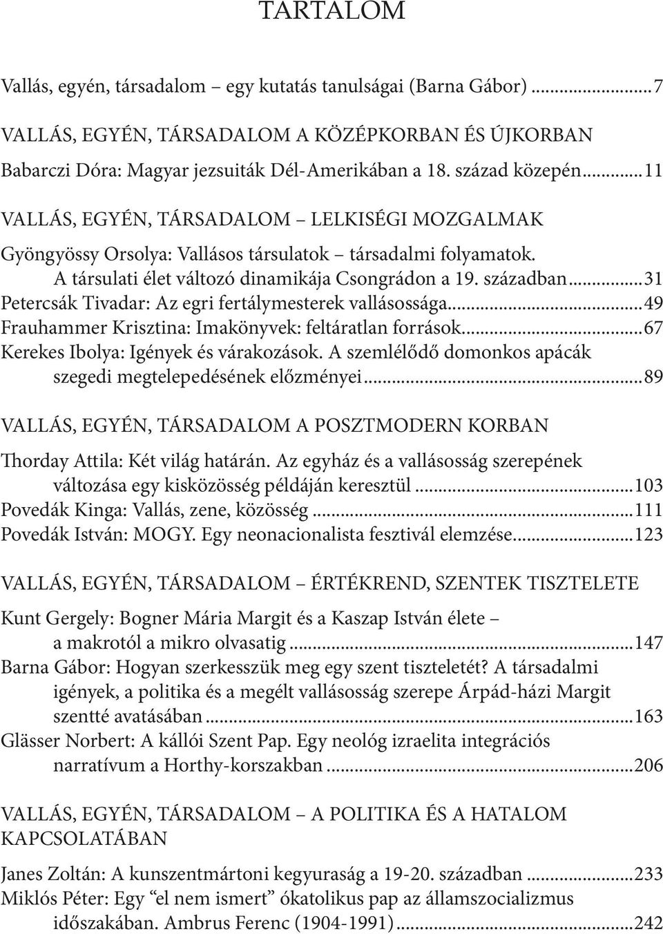 ..31 Petercsák Tivadar: Az egri fertálymesterek vallásossága...49 Frauhammer Krisztina: Imakönyvek: feltáratlan források...67 Kerekes Ibolya: Igények és várakozások.