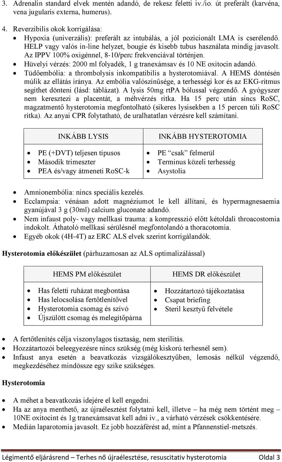 Az IPPV 100% oxigénnel, 8-10/perc frekvenciával történjen. Hüvelyi vérzés: 2000 ml folyadék, 1 g tranexámsav és 10 NE oxitocin adandó. Tüdőembólia: a thrombolysis inkompatibilis a hysterotomiával.