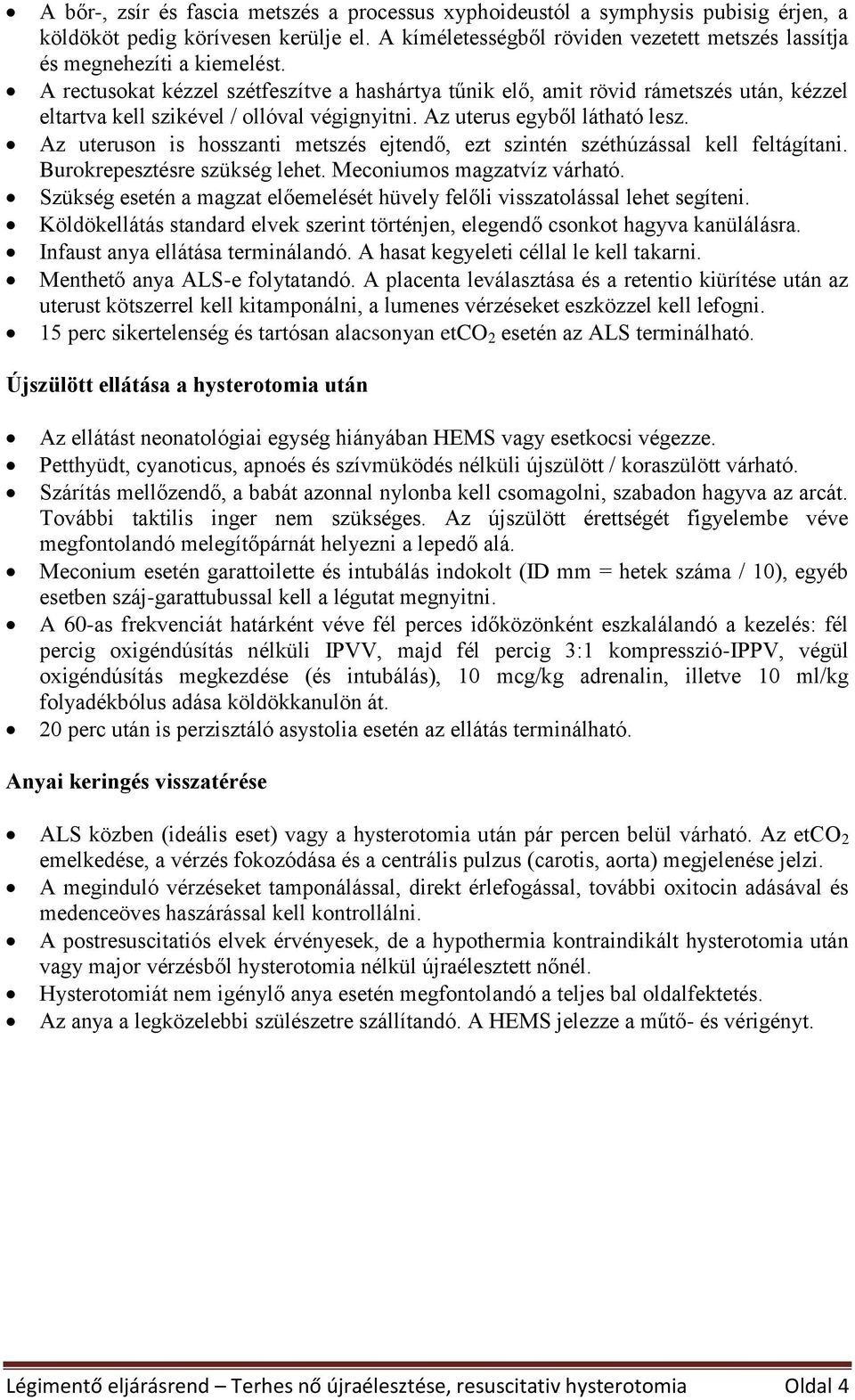 A rectusokat kézzel szétfeszítve a hashártya tűnik elő, amit rövid rámetszés után, kézzel eltartva kell szikével / ollóval végignyitni. Az uterus egyből látható lesz.