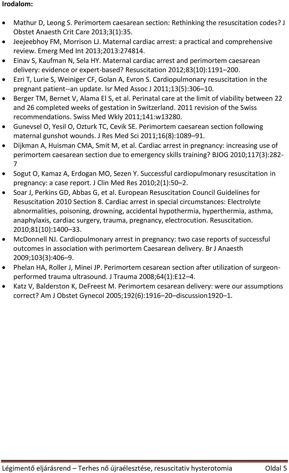 Maternal cardiac arrest and perimortem caesarean delivery: evidence or expert-based? Resuscitation 2012;83(10):1191 200. Ezri T, Lurie S, Weiniger CF, Golan A, Evron S.