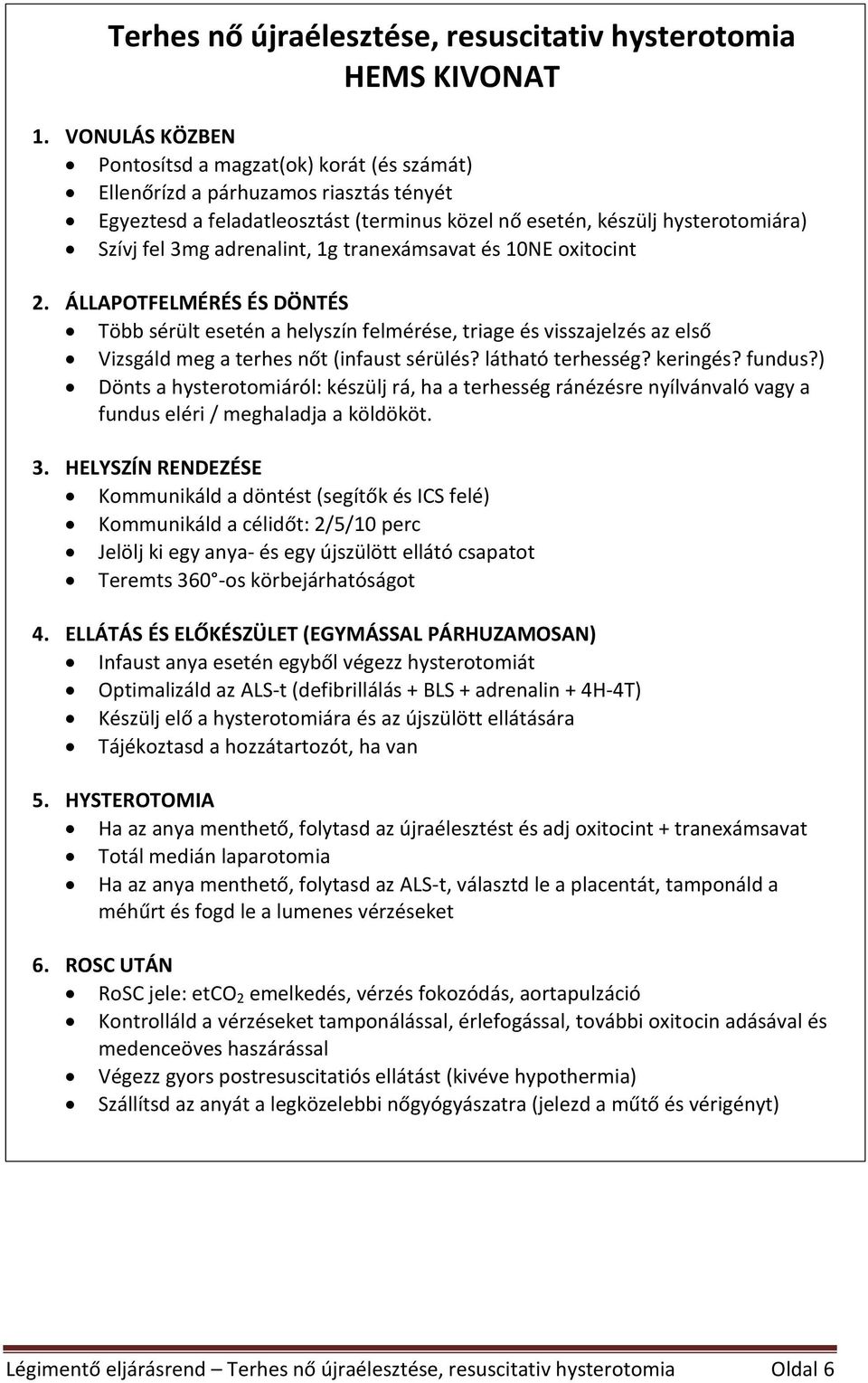 adrenalint, 1g tranexámsavat és 10NE oxitocint 2. ÁLLAPOTFELMÉRÉS ÉS DÖNTÉS Több sérült esetén a helyszín felmérése, triage és visszajelzés az első Vizsgáld meg a terhes nőt (infaust sérülés?