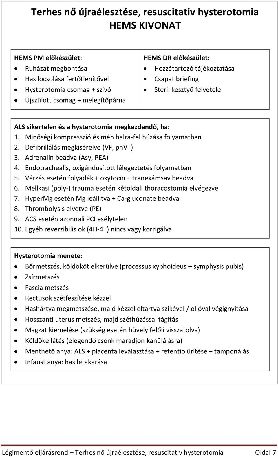 Defibrillálás megkisérelve (VF, pnvt) 3. Adrenalin beadva (Asy, PEA) 4. Endotrachealis, oxigéndúsított lélegeztetés folyamatban 5. Vérzés esetén folyadék + oxytocin + tranexámsav beadva 6.