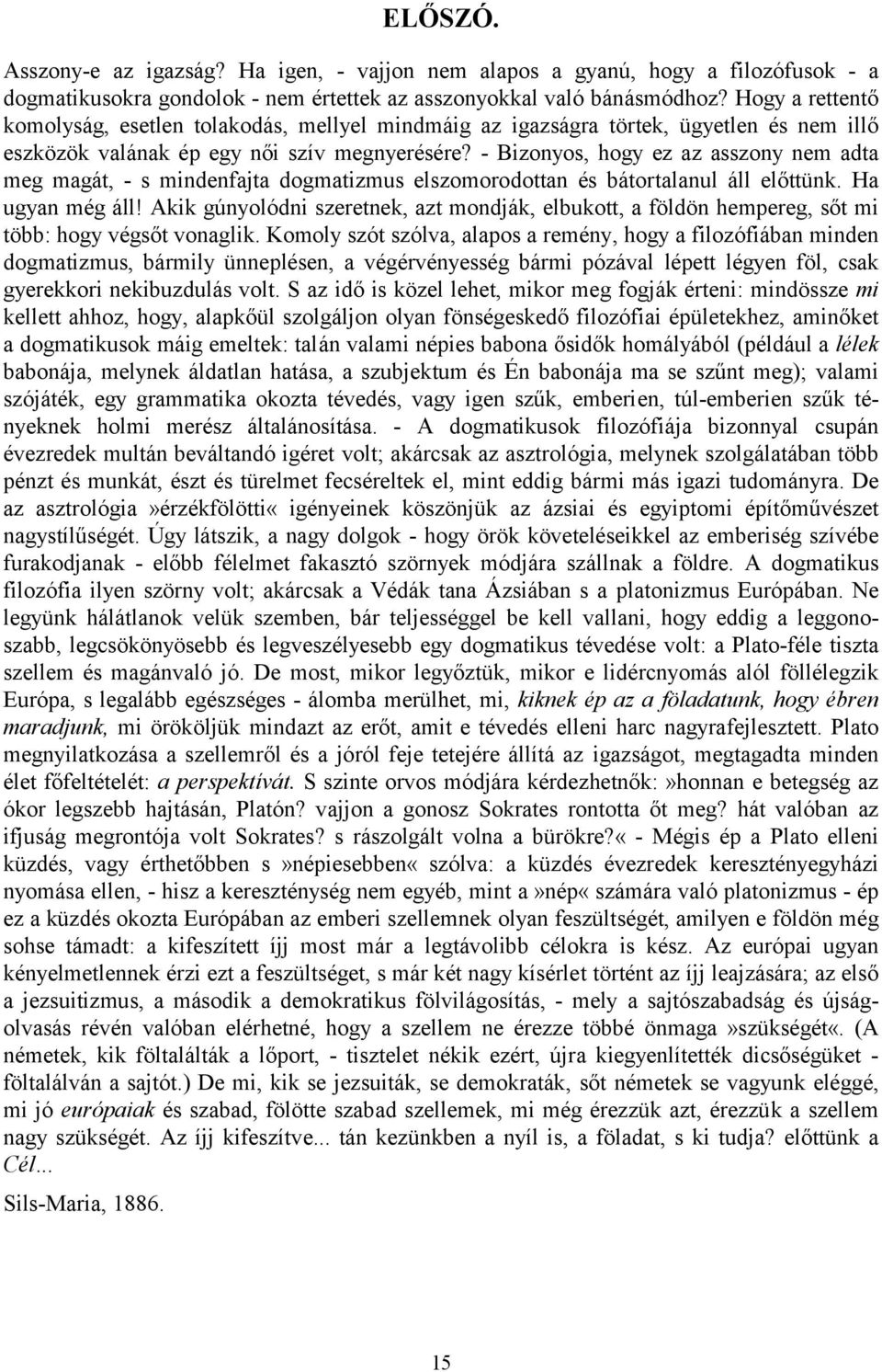 - Bizonyos, hogy ez az asszony nem adta meg magát, - s mindenfajta dogmatizmus elszomorodottan és bátortalanul áll előttünk. Ha ugyan még áll!