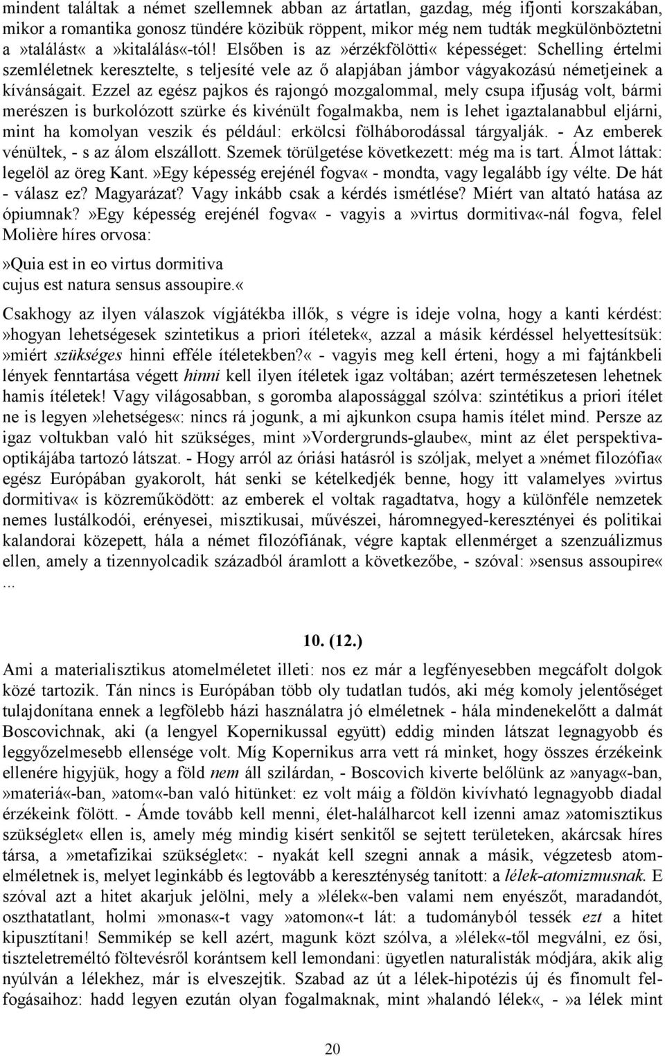 Ezzel az egész pajkos és rajongó mozgalommal, mely csupa ifjuság volt, bármi merészen is burkolózott szürke és kivénült fogalmakba, nem is lehet igaztalanabbul eljárni, mint ha komolyan veszik és