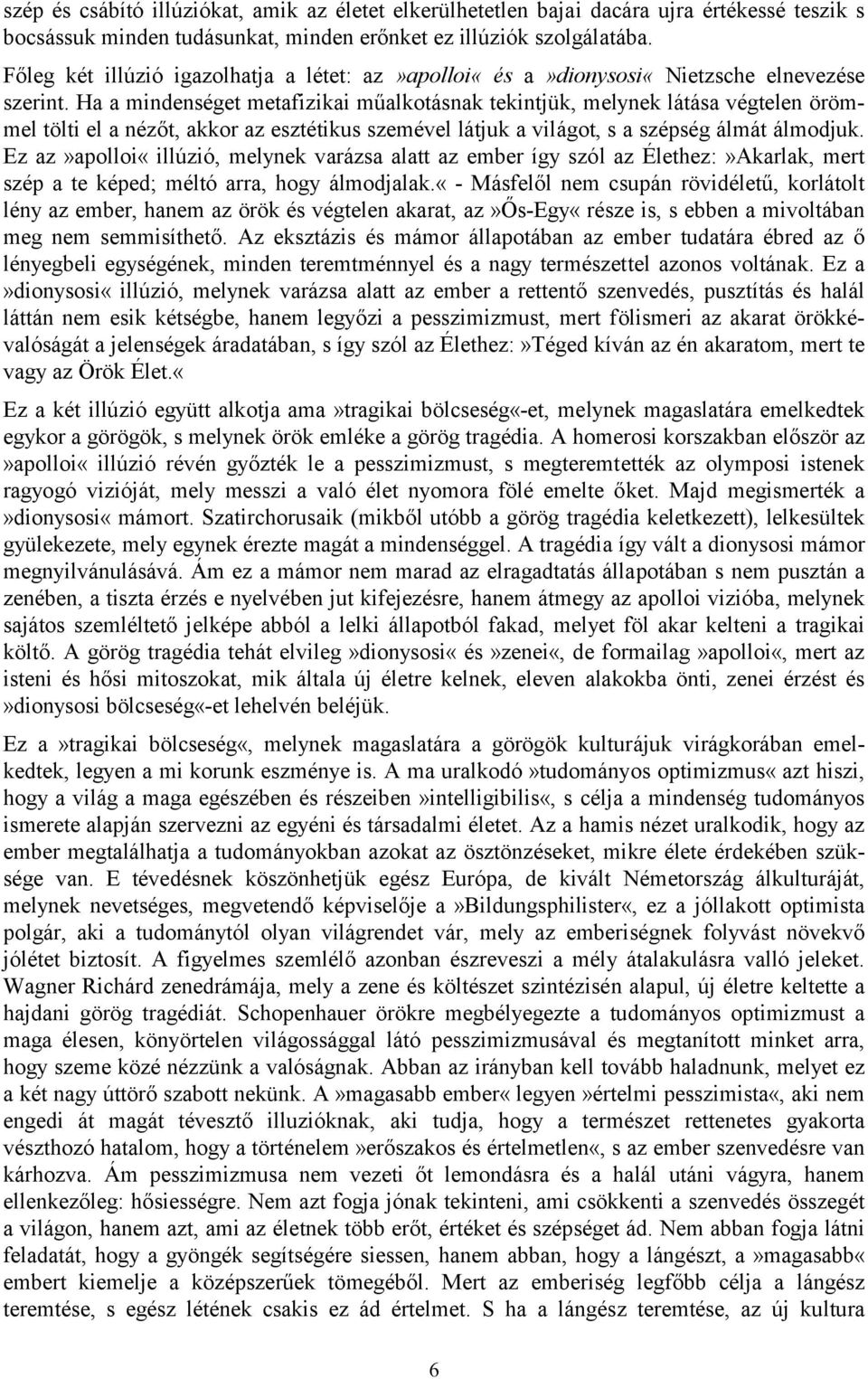 Ha a mindenséget metafizikai műalkotásnak tekintjük, melynek látása végtelen örömmel tölti el a nézőt, akkor az esztétikus szemével látjuk a világot, s a szépség álmát álmodjuk.