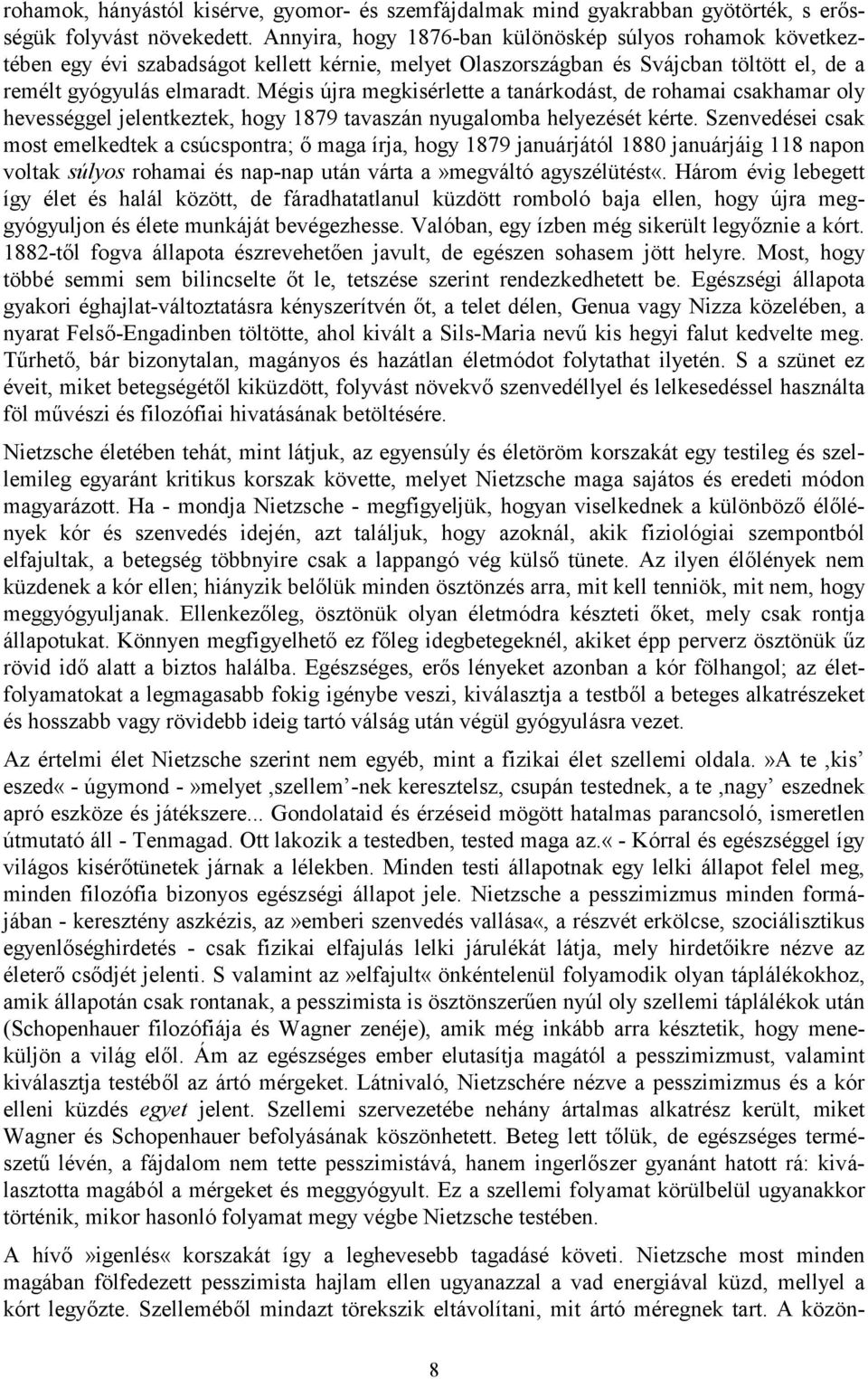 Mégis újra megkisérlette a tanárkodást, de rohamai csakhamar oly hevességgel jelentkeztek, hogy 1879 tavaszán nyugalomba helyezését kérte.