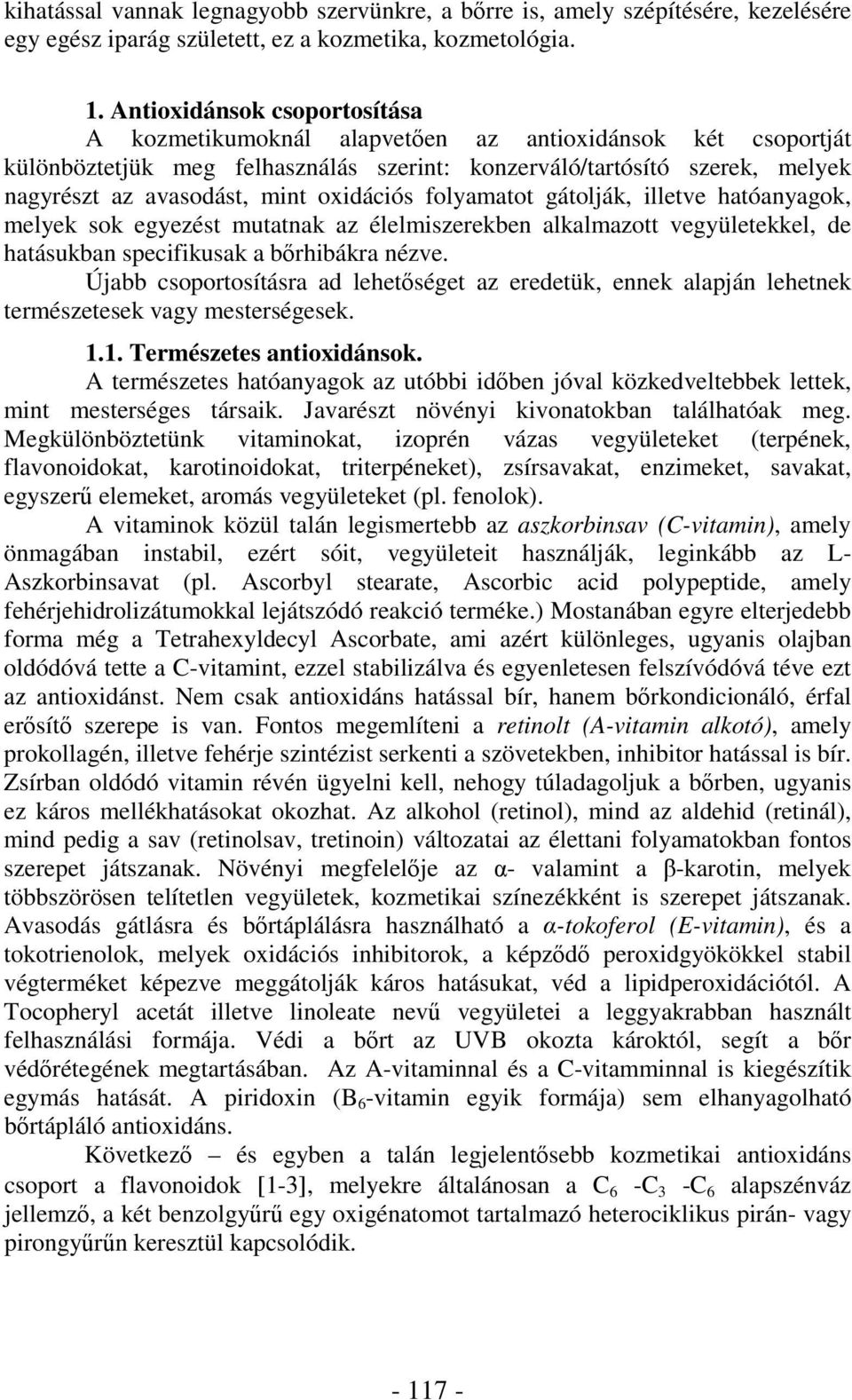 oxidációs folyamatot gátolják, illetve hatóanyagok, melyek sok egyezést mutatnak az élelmiszerekben alkalmazott vegyületekkel, de hatásukban specifikusak a brhibákra nézve.