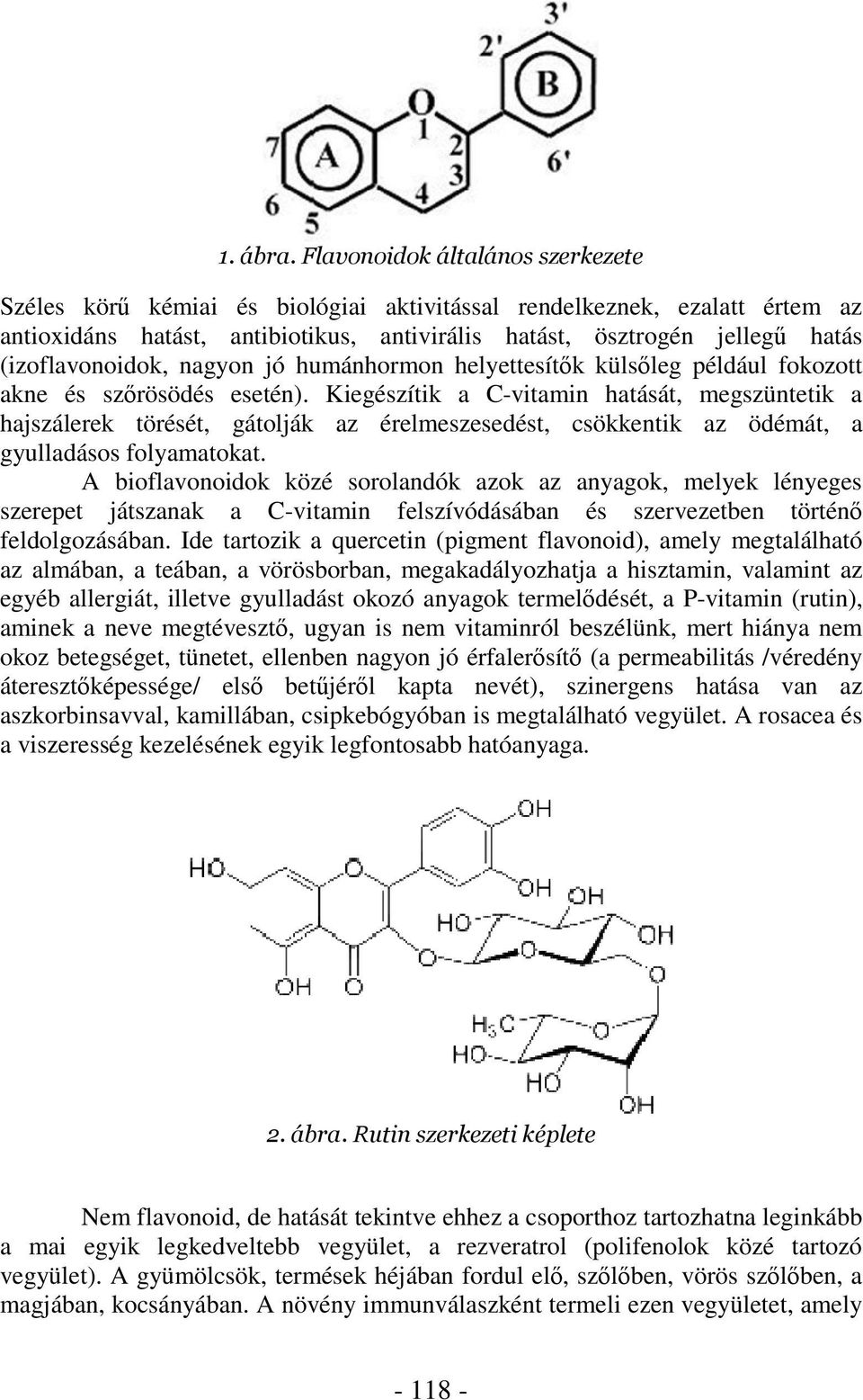 Kiegészítik a C-vitamin hatását, megszüntetik a hajszálerek törését, gátolják az érelmeszesedést, csökkentik az ödémát, a gyulladásos folyamatokat.