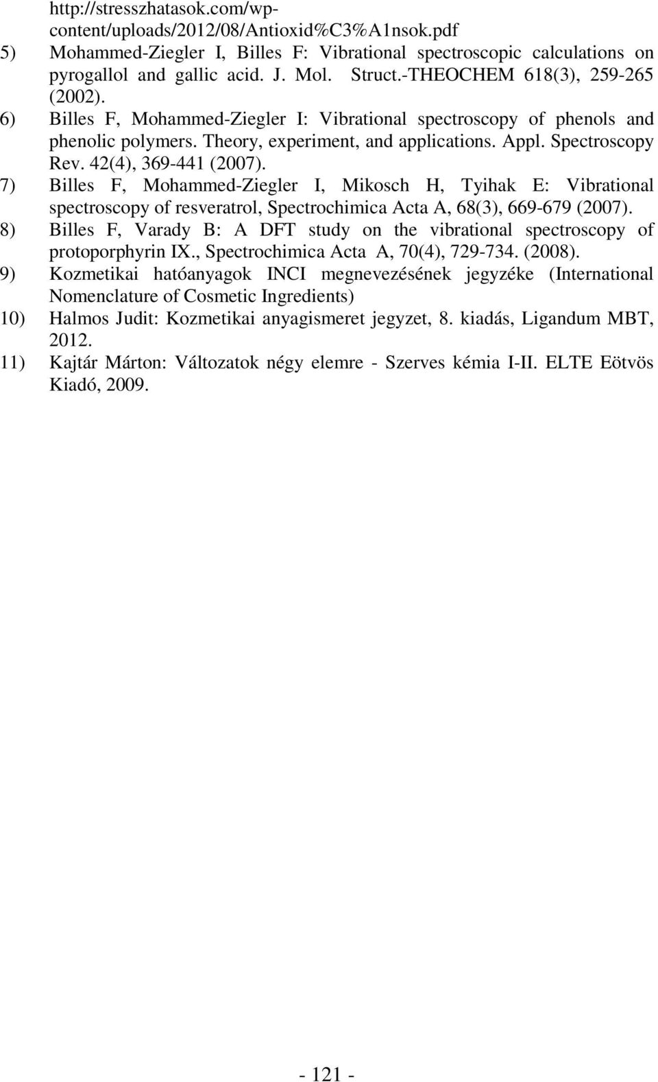 42(4), 369-441 (2007). 7) Billes F, Mohammed-Ziegler I, Mikosch H, Tyihak E: Vibrational spectroscopy of resveratrol, Spectrochimica Acta A, 68(3), 669-679 (2007).