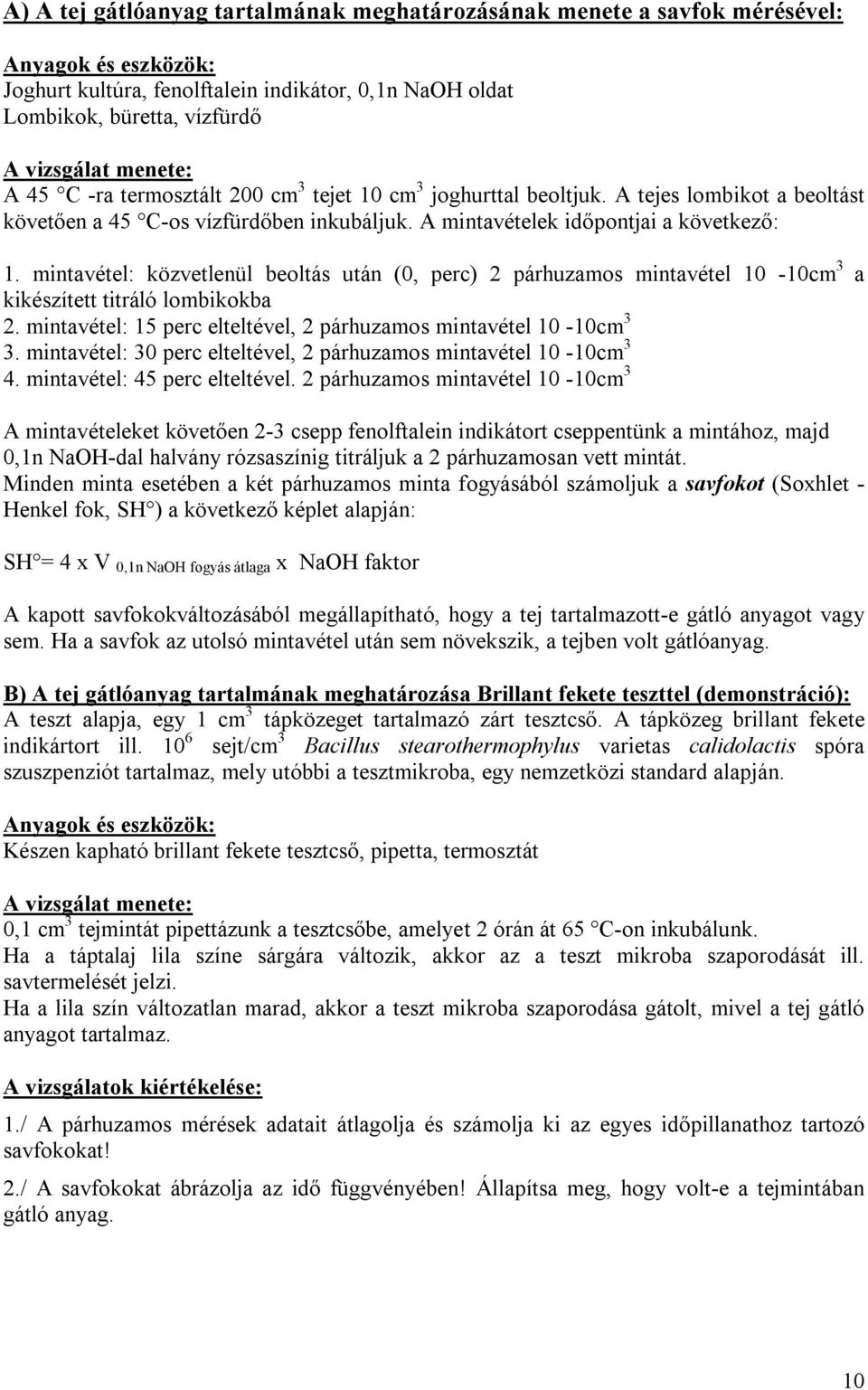 mintavétel: közvetlenül beoltás után (0, perc) 2 párhuzamos mintavétel 10-10cm 3 a kikészített titráló lombikokba 2. mintavétel: 15 perc elteltével, 2 párhuzamos mintavétel 10-10cm 3 3.