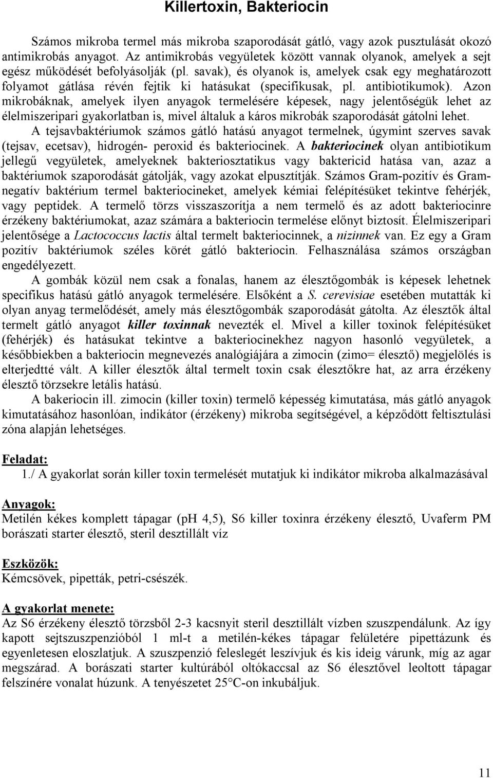 savak), és olyanok is, amelyek csak egy meghatározott folyamot gátlása révén fejtik ki hatásukat (specifikusak, pl. antibiotikumok).