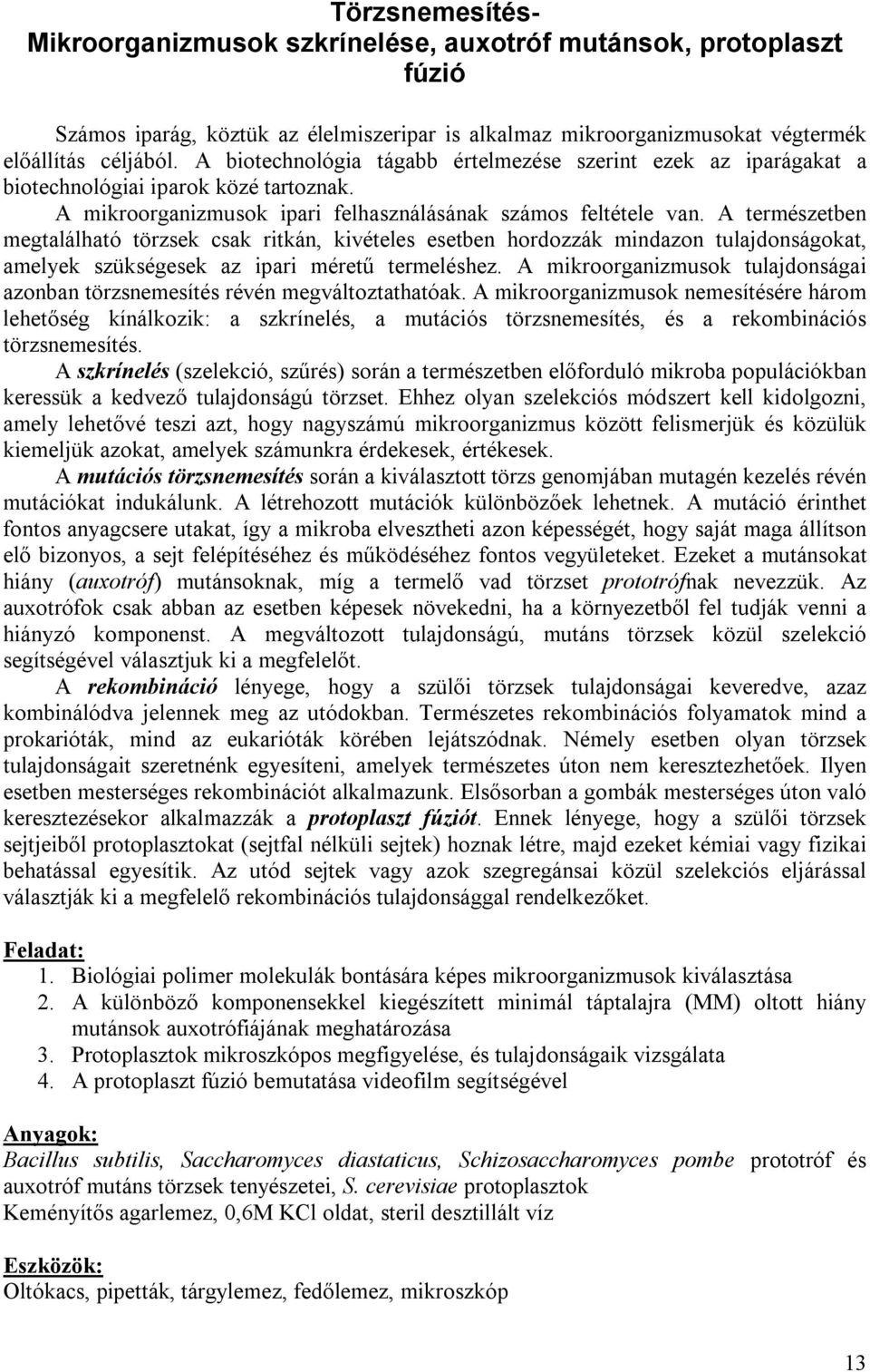 A természetben megtalálható törzsek csak ritkán, kivételes esetben hordozzák mindazon tulajdonságokat, amelyek szükségesek az ipari méretű termeléshez.