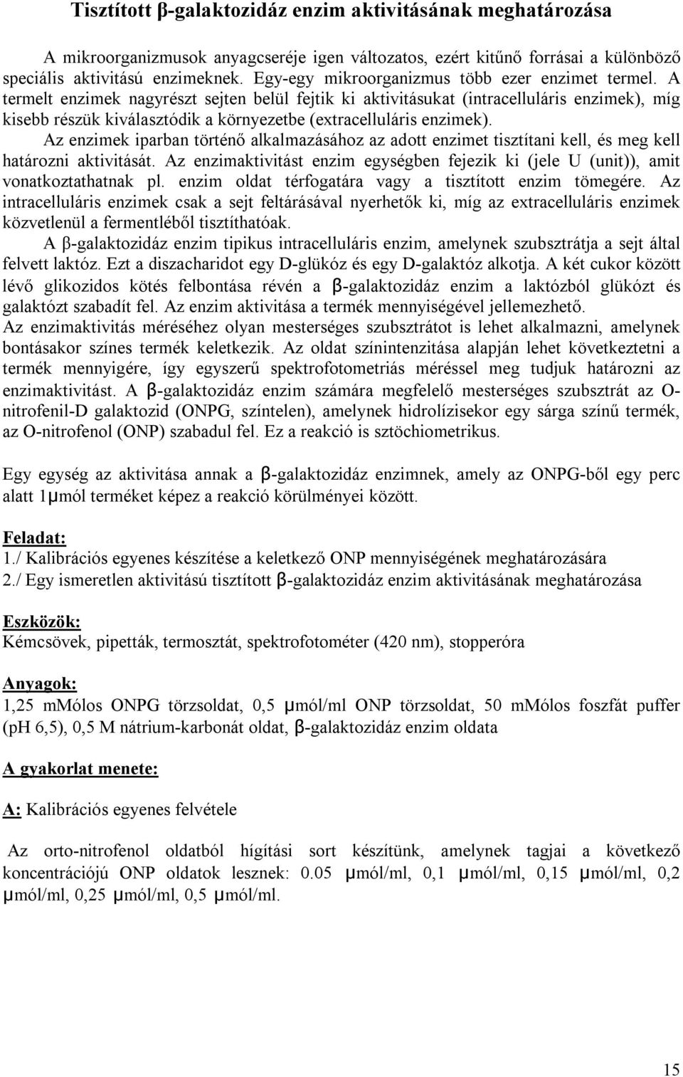 A termelt enzimek nagyrészt sejten belül fejtik ki aktivitásukat (intracelluláris enzimek), míg kisebb részük kiválasztódik a környezetbe (extracelluláris enzimek).