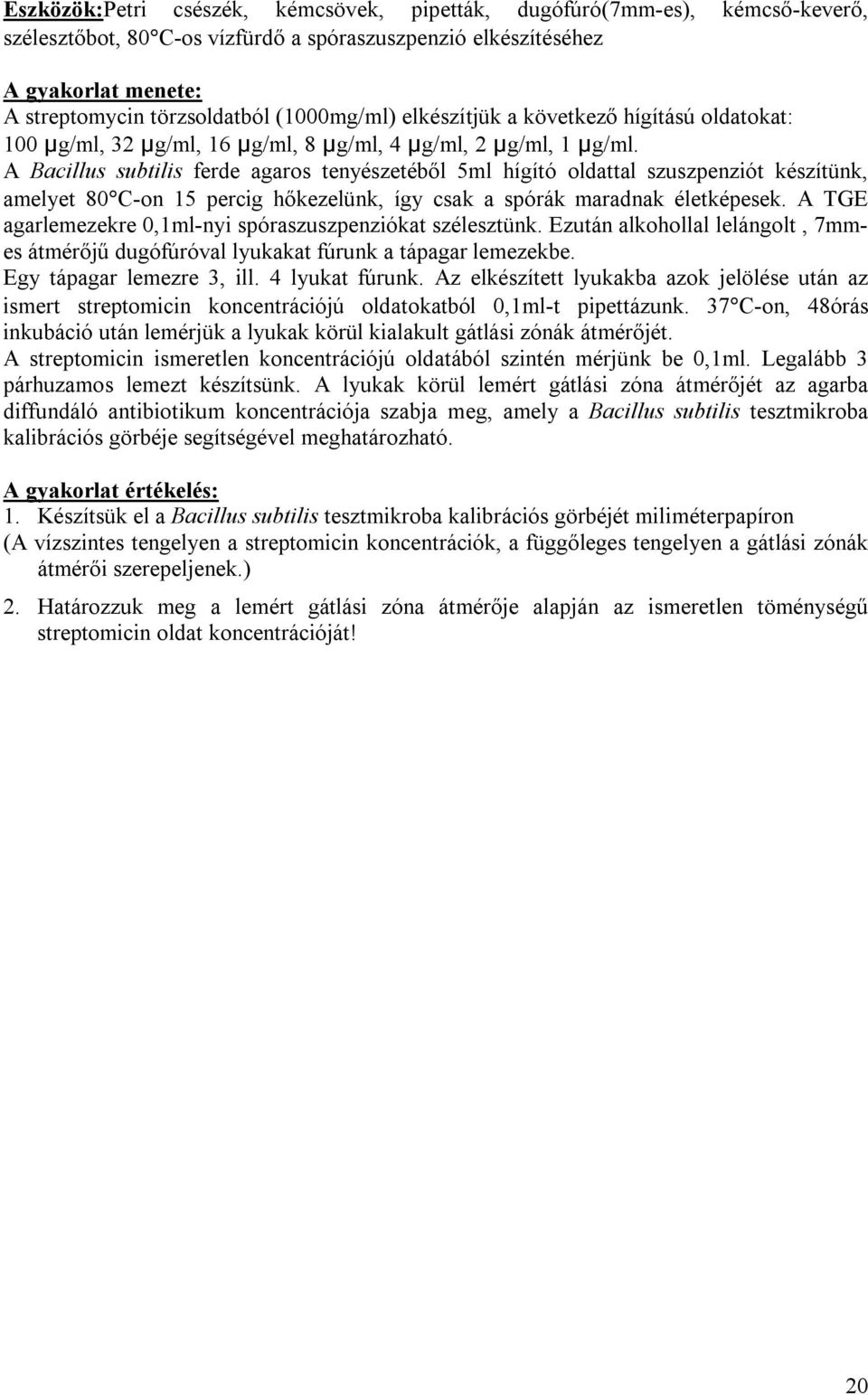 A Bacillus subtilis ferde agaros tenyészetéből 5ml hígító oldattal szuszpenziót készítünk, amelyet 80 C-on 15 percig hőkezelünk, így csak a spórák maradnak életképesek.