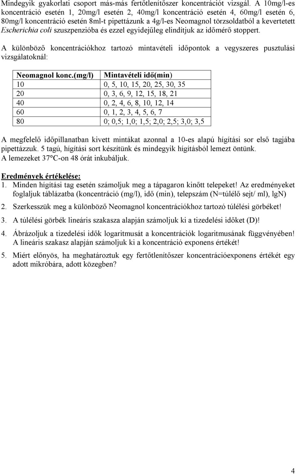 Escherichia coli szuszpenzióba és ezzel egyidejűleg elindítjuk az időmérő stoppert. A különböző koncentrációkhoz tartozó mintavételi időpontok a vegyszeres pusztulási vizsgálatoknál: Neomagnol konc.