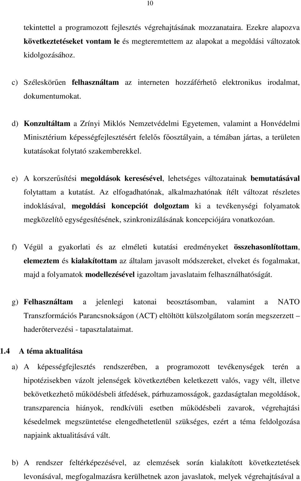 d) Konzultáltam a Zrínyi Miklós Nemzetvédelmi Egyetemen, valamint a Honvédelmi Minisztérium képességfejlesztésért felelıs fıosztályain, a témában jártas, a területen kutatásokat folytató