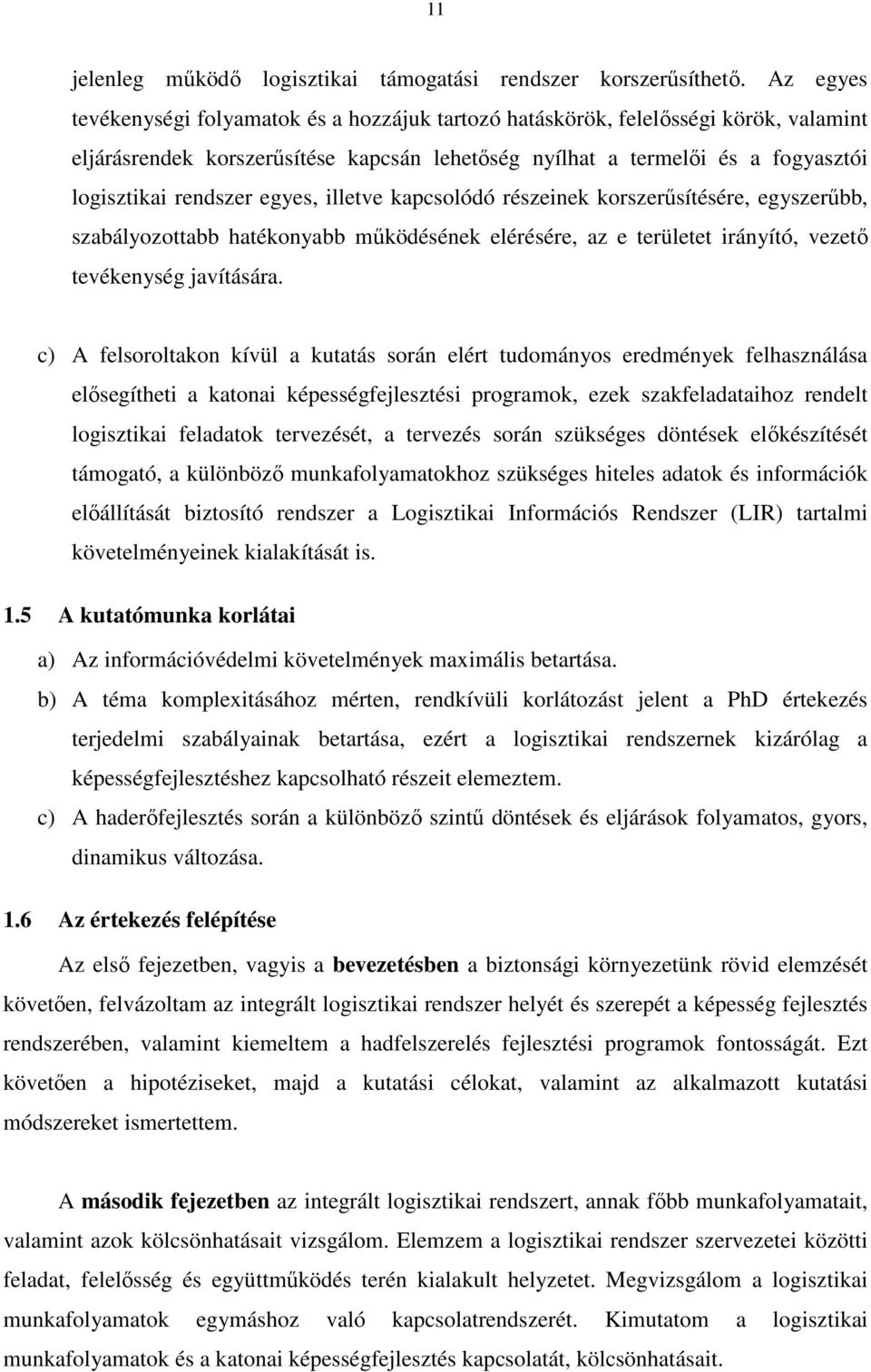 egyes, illetve kapcsolódó részeinek korszerősítésére, egyszerőbb, szabályozottabb hatékonyabb mőködésének elérésére, az e területet irányító, vezetı tevékenység javítására.