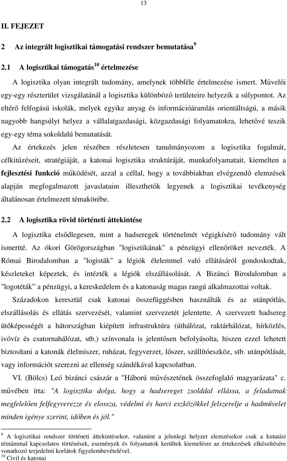 Az eltérı felfogású iskolák, melyek egyike anyag és információáramlás orientáltságú, a másik nagyobb hangsúlyt helyez a vállalatgazdasági, közgazdasági folyamatokra, lehetıvé teszik egy-egy téma