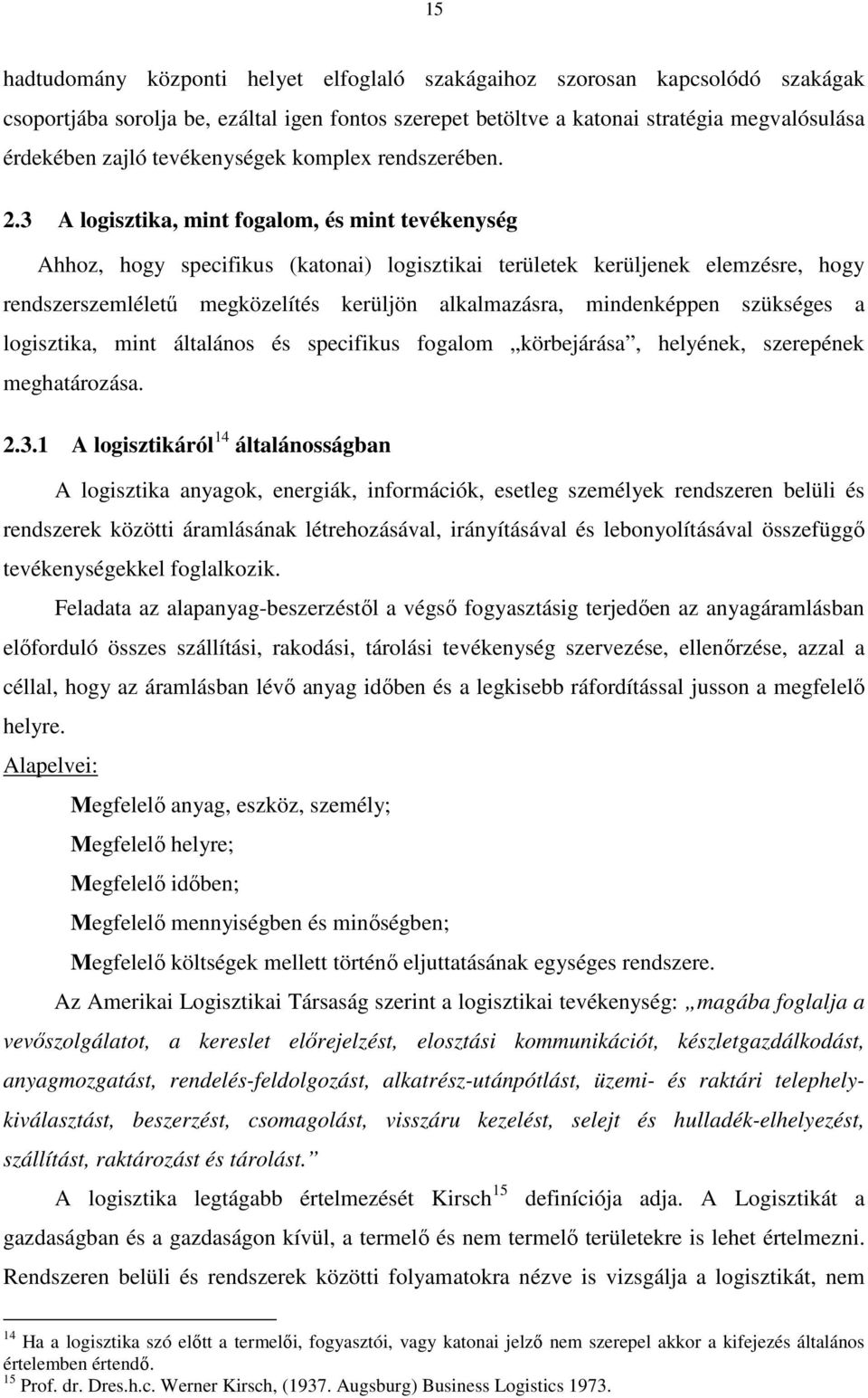 3 A logisztika, mint fogalom, és mint tevékenység Ahhoz, hogy specifikus (katonai) logisztikai területek kerüljenek elemzésre, hogy rendszerszemlélető megközelítés kerüljön alkalmazásra, mindenképpen