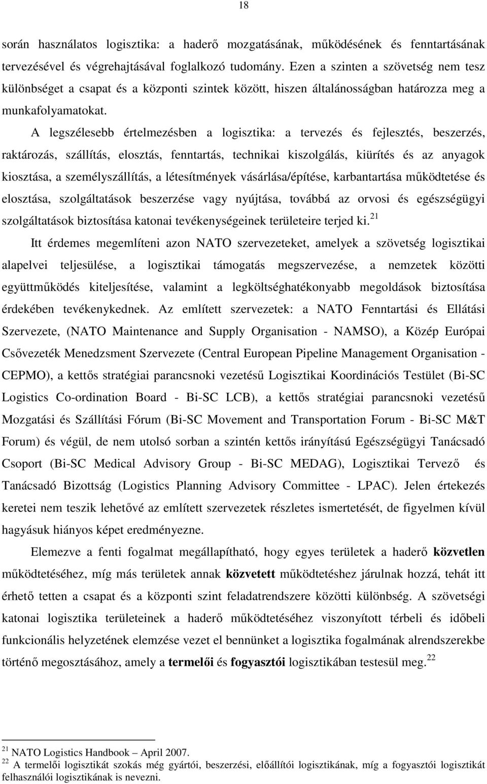 A legszélesebb értelmezésben a logisztika: a tervezés és fejlesztés, beszerzés, raktározás, szállítás, elosztás, fenntartás, technikai kiszolgálás, kiürítés és az anyagok kiosztása, a