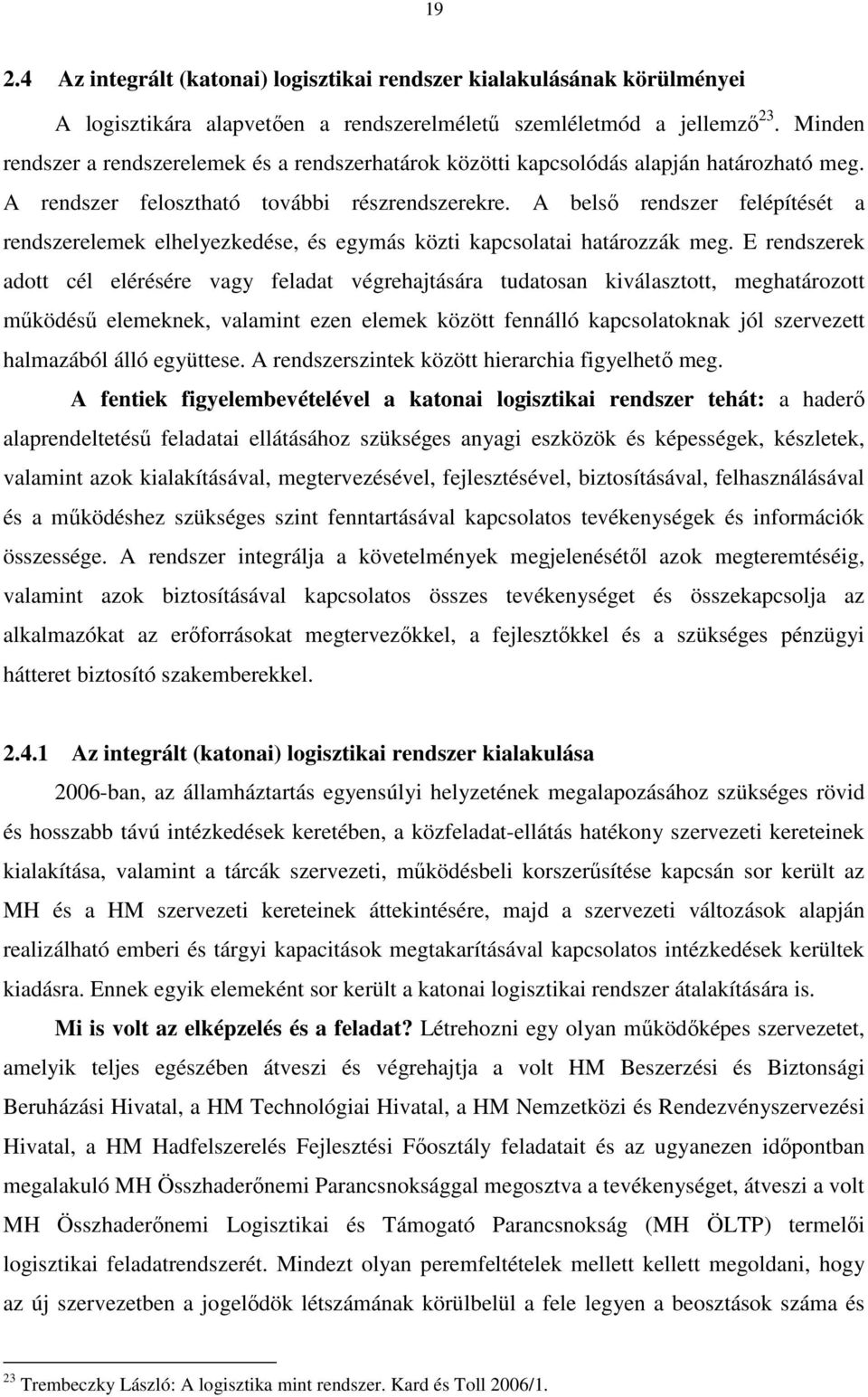 A belsı rendszer felépítését a rendszerelemek elhelyezkedése, és egymás közti kapcsolatai határozzák meg.