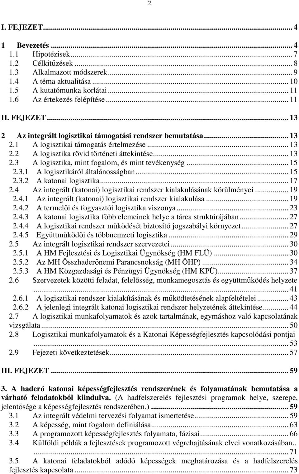 .. 15 2.3.1 A logisztikáról általánosságban... 15 2.3.2 A katonai logisztika... 17 2.4 Az integrált (katonai) logisztikai rendszer kialakulásának körülményei... 19 2.4.1 Az integrált (katonai) logisztikai rendszer kialakulása.